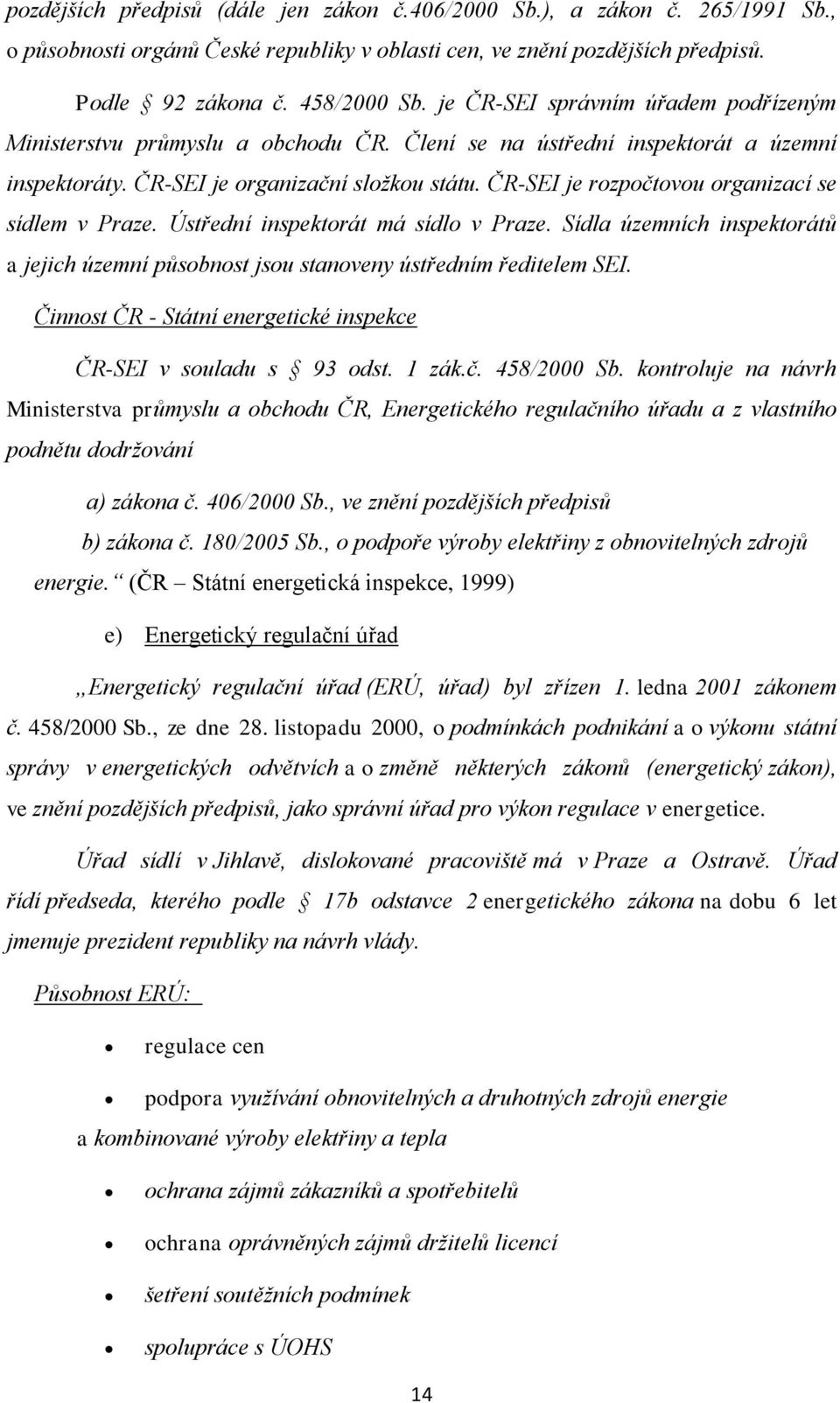 ČR-SEI je rozpočtovou organizací se sídlem v Praze. Ústřední inspektorát má sídlo v Praze. Sídla územních inspektorátů a jejich územní působnost jsou stanoveny ústředním ředitelem SEI.