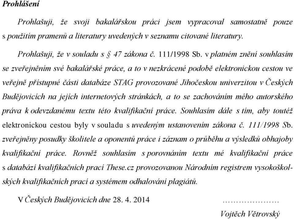 v platném znění souhlasím se zveřejněním své bakalářské práce, a to v nezkrácené podobě elektronickou cestou ve veřejně přístupné části databáze STAG provozované Jihočeskou univerzitou v Českých