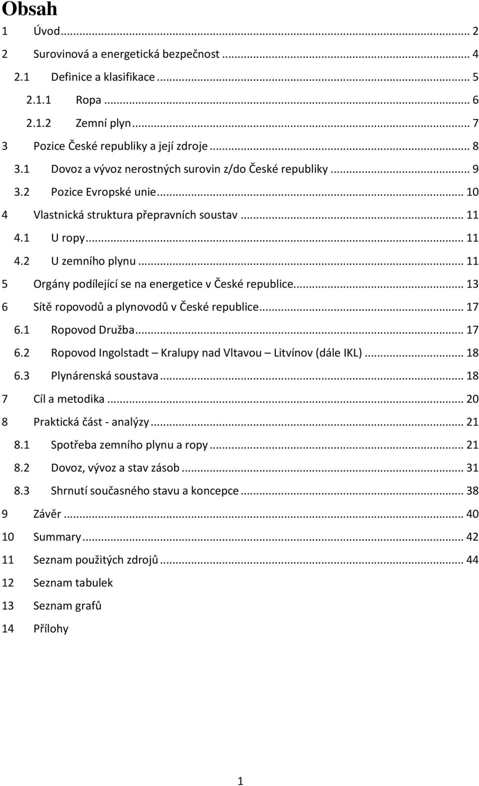 .. 11 5 Orgány podílející se na energetice v České republice... 13 6 Sítě ropovodů a plynovodů v České republice... 17 6.1 Ropovod Družba... 17 6.2 Ropovod Ingolstadt Kralupy nad Vltavou Litvínov (dále IKL).