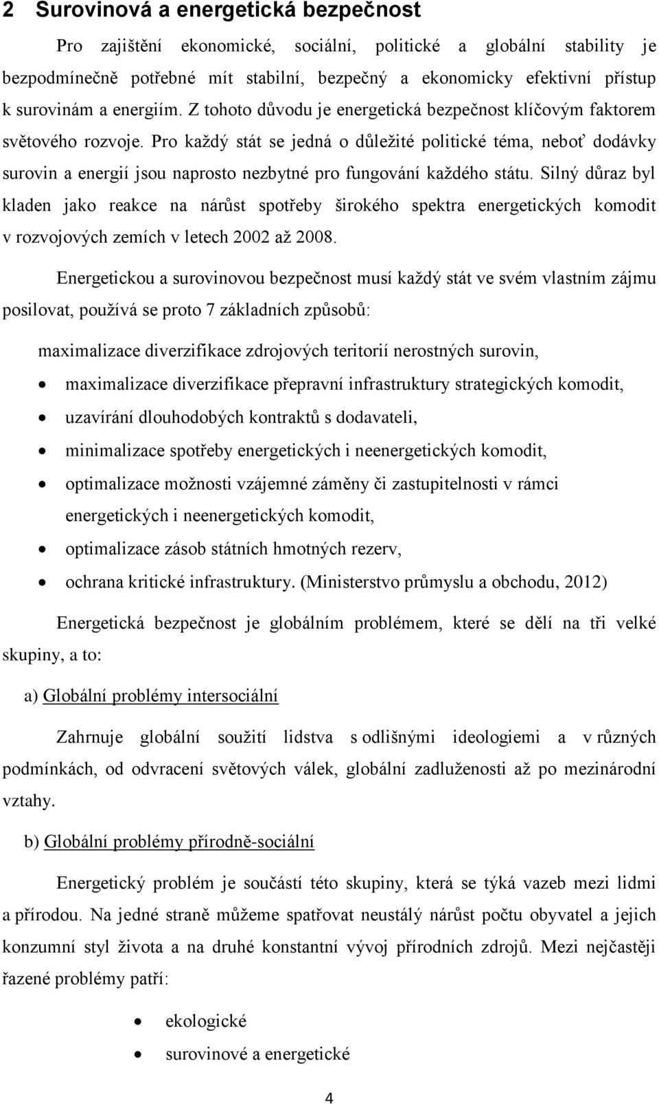 Pro každý stát se jedná o důležité politické téma, neboť dodávky surovin a energií jsou naprosto nezbytné pro fungování každého státu.