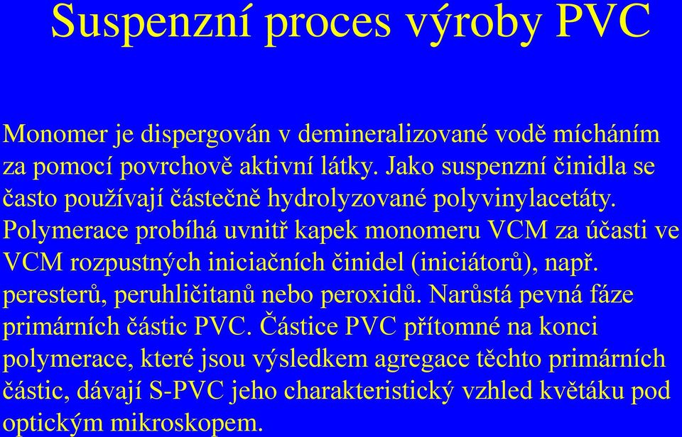 Polymerace probíhá uvnitř kapek monomeru VCM za účasti ve VCM rozpustných iniciačních činidel (iniciátorů), např.