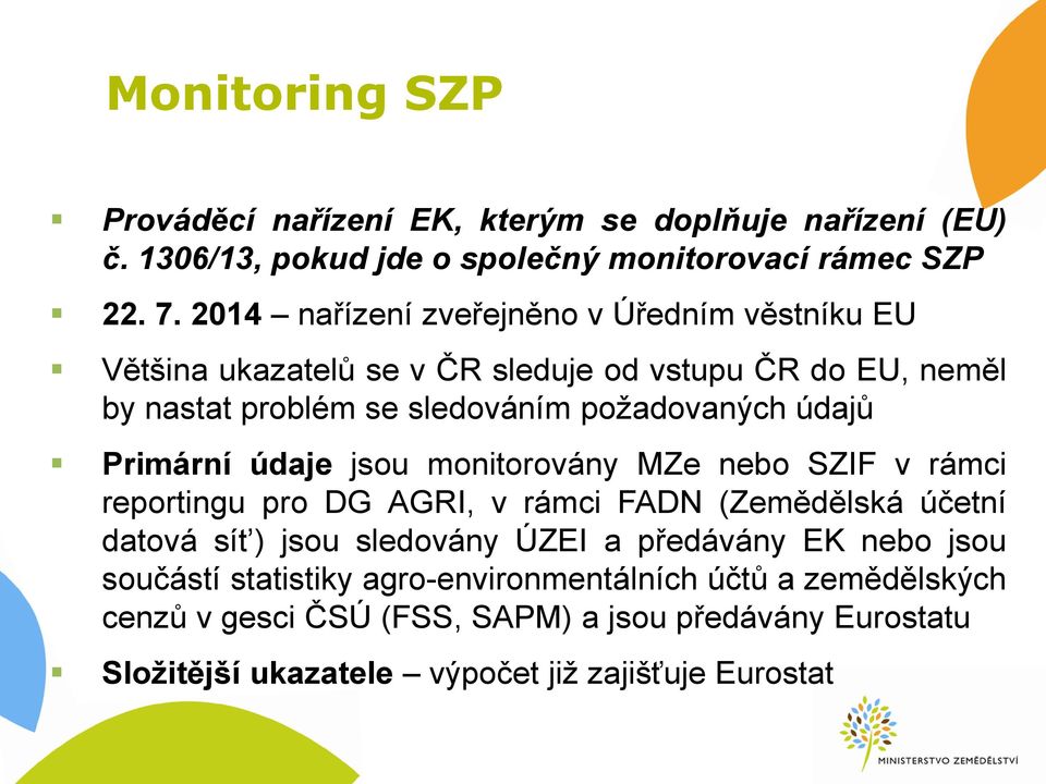 Primární údaje jsou monitorovány MZe nebo SZIF v rámci reportingu pro DG AGRI, v rámci FADN (Zemědělská účetní datová sít ) jsou sledovány ÚZEI a předávány