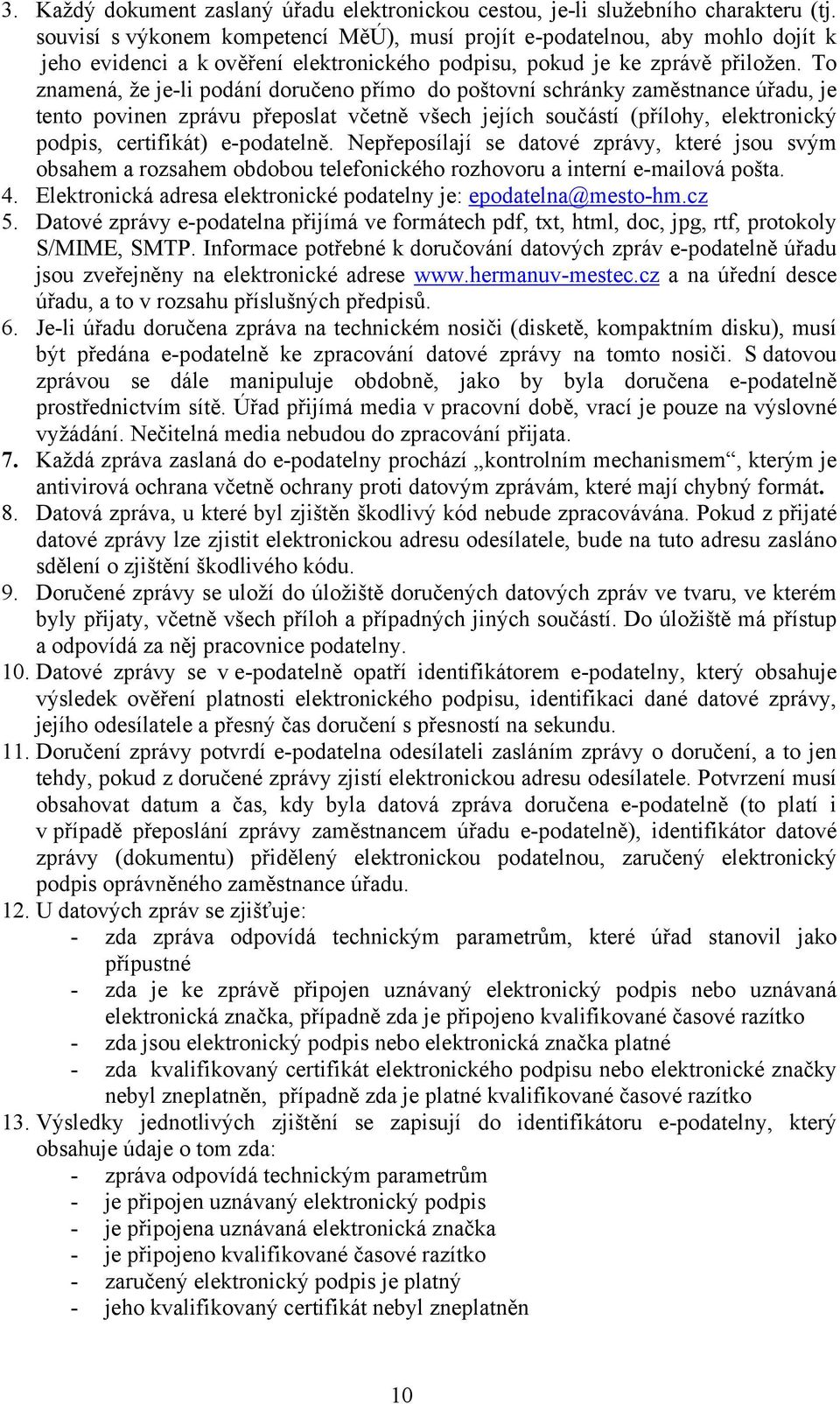 To znamená, že je-li podání doručeno přímo do poštovní schránky zaměstnance úřadu, je tento povinen zprávu přeposlat včetně všech jejích součástí (přílohy, elektronický podpis, certifikát)