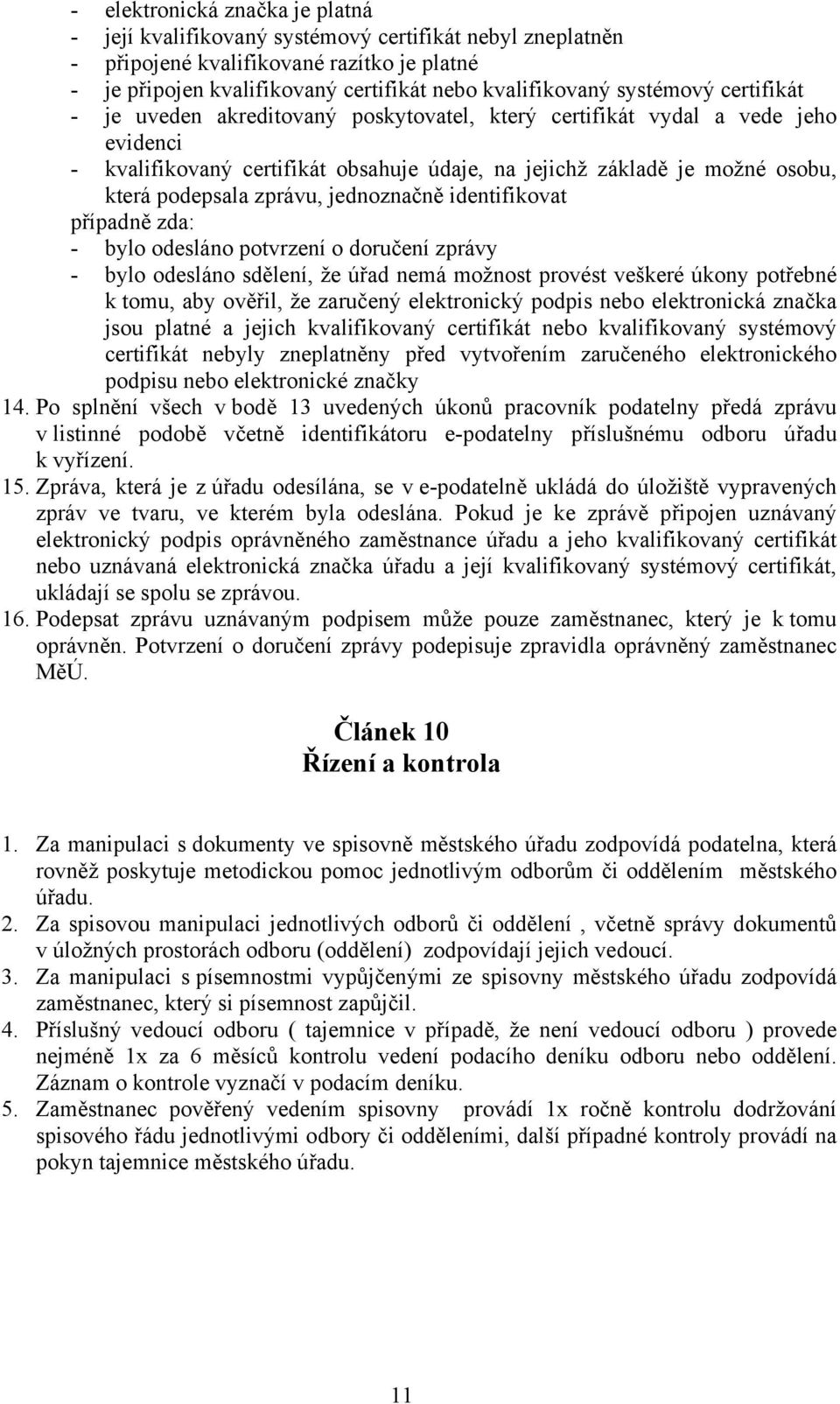 zprávu, jednoznačně identifikovat případně zda: - bylo odesláno potvrzení o doručení zprávy - bylo odesláno sdělení, že úřad nemá možnost provést veškeré úkony potřebné k tomu, aby ověřil, že