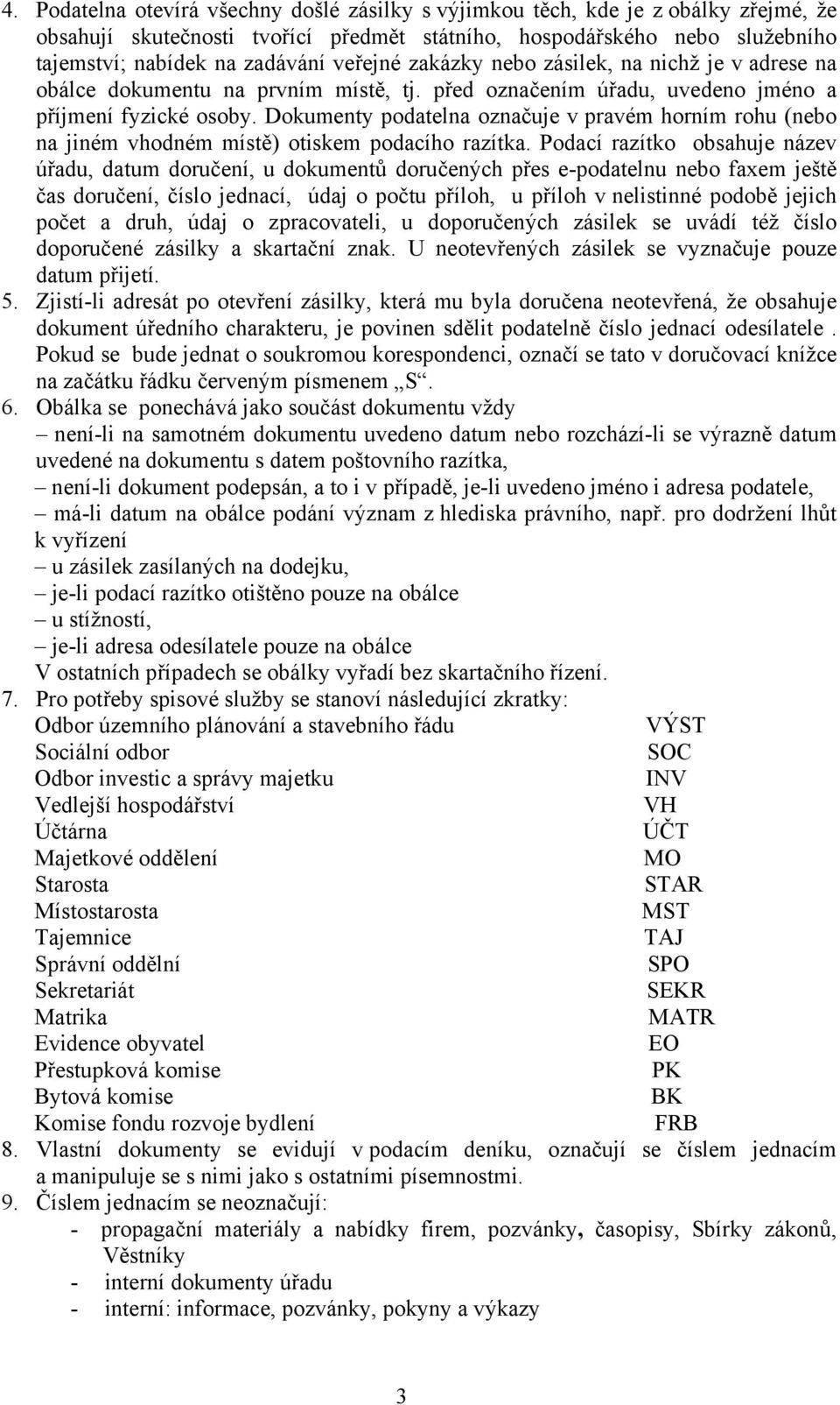 Dokumenty podatelna označuje v pravém horním rohu (nebo na jiném vhodném místě) otiskem podacího razítka.