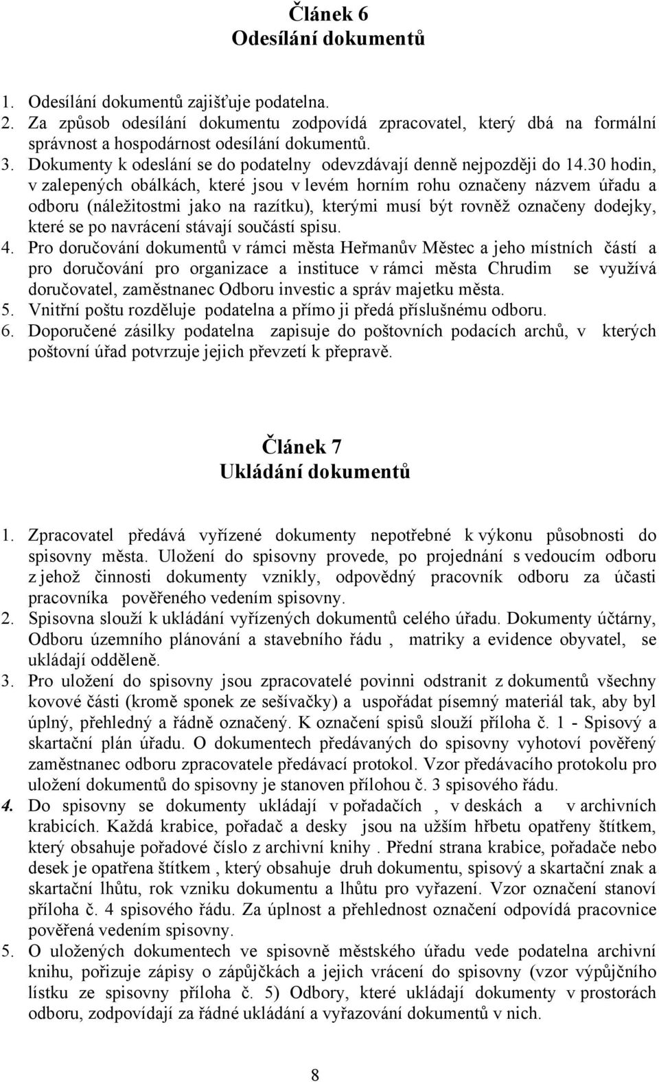 30 hodin, v zalepených obálkách, které jsou v levém horním rohu označeny názvem úřadu a odboru (náležitostmi jako na razítku), kterými musí být rovněž označeny dodejky, které se po navrácení stávají