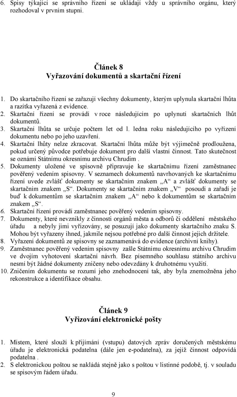 Skartační řízení se provádí v roce následujícím po uplynutí skartačních lhůt dokumentů. 3. Skartační lhůta se určuje počtem let od l.