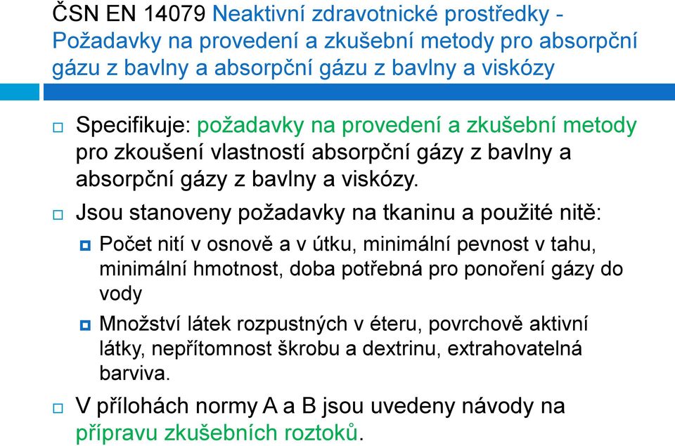 Jsou stanoveny požadavky na tkaninu a použité nitě: Počet nití v osnově a v útku, minimální pevnost v tahu, minimální hmotnost, doba potřebná pro ponoření gázy do