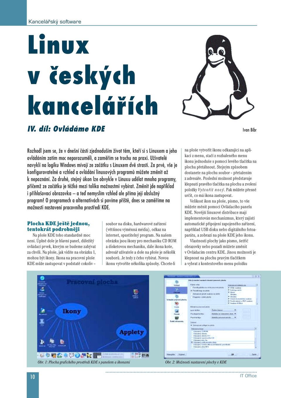 Uživatelé navyklí na logiku Windows mívají ze začátku s Linuxem dvě strasti. Za prvé, vše je konfigurovatelné a vzhled a ovládání linuxových programů můžete změnit až k nepoznání.