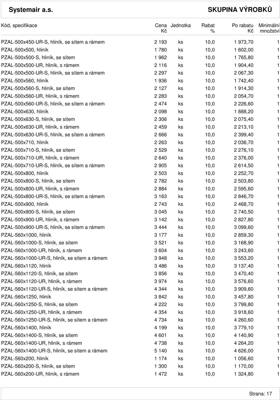 914,30 1 PZAL-500x560-UR, hliník, s rámem 2 283 ks 10,0 2 054,70 1 PZAL-500x560-UR-S, hliník, se sítem a rámem 2 474 ks 10,0 2 226,60 1 PZAL-500x630, hliník 2 098 ks 10,0 1 888,20 1 PZAL-500x630-S,