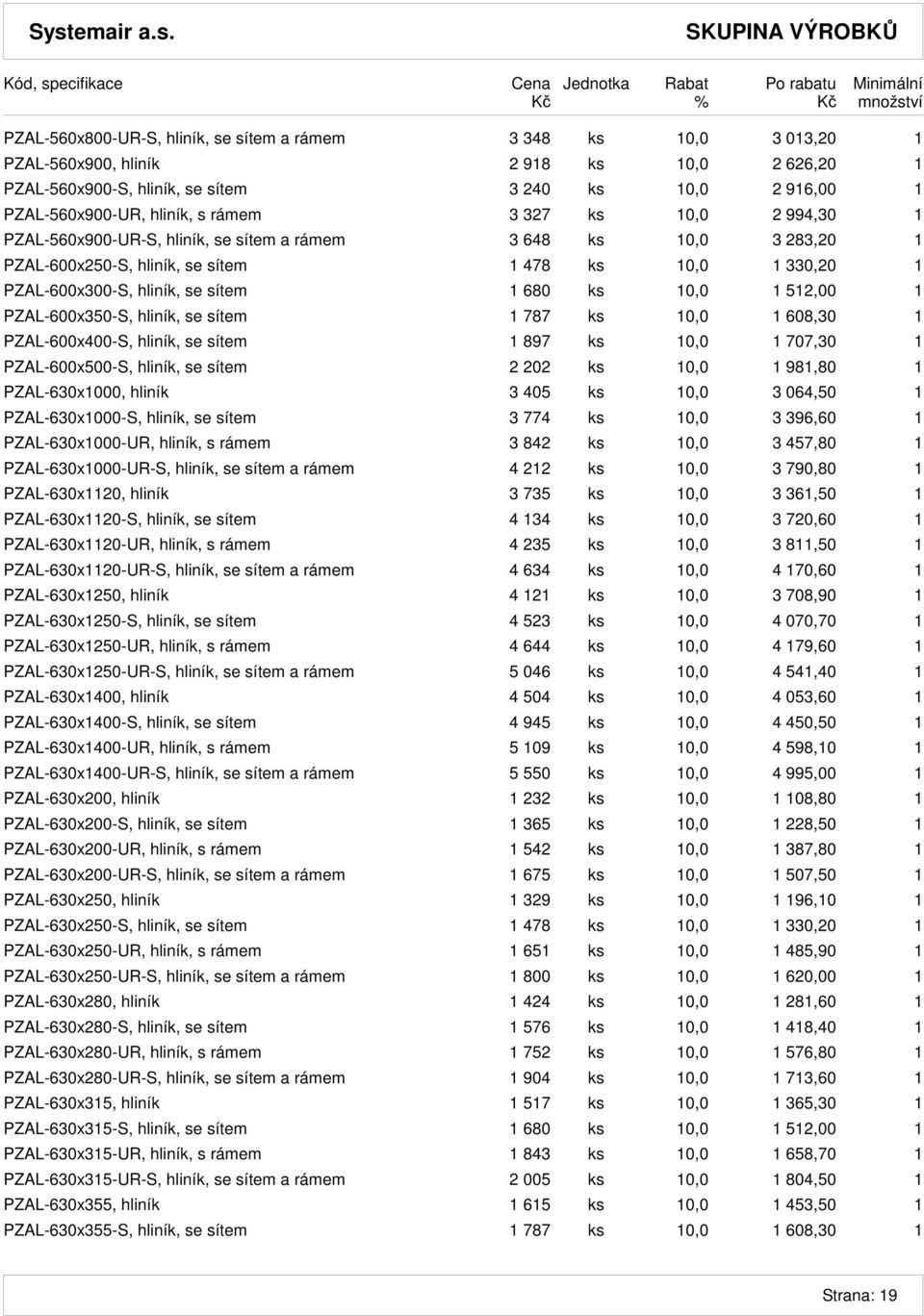 10,0 1 512,00 1 PZAL-600x350-S, hliník, se sítem 1 787 ks 10,0 1 608,30 1 PZAL-600x400-S, hliník, se sítem 1 897 ks 10,0 1 707,30 1 PZAL-600x500-S, hliník, se sítem 2 202 ks 10,0 1 981,80 1