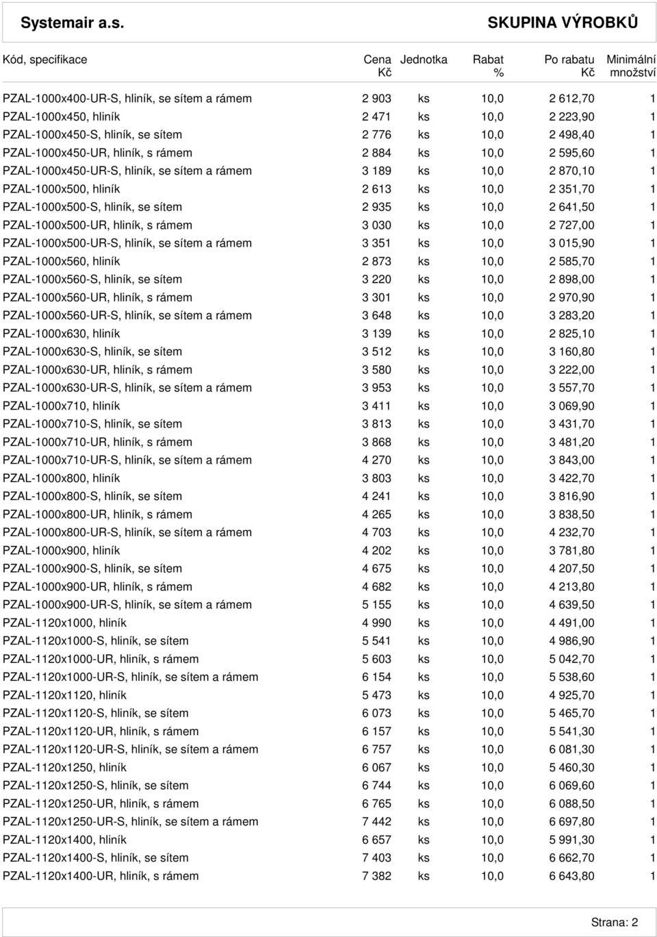 ks 10,0 2 641,50 1 PZAL-1000x500-UR, hliník, s rámem 3 030 ks 10,0 2 727,00 1 PZAL-1000x500-UR-S, hliník, se sítem a rámem 3 351 ks 10,0 3 015,90 1 PZAL-1000x560, hliník 2 873 ks 10,0 2 585,70 1