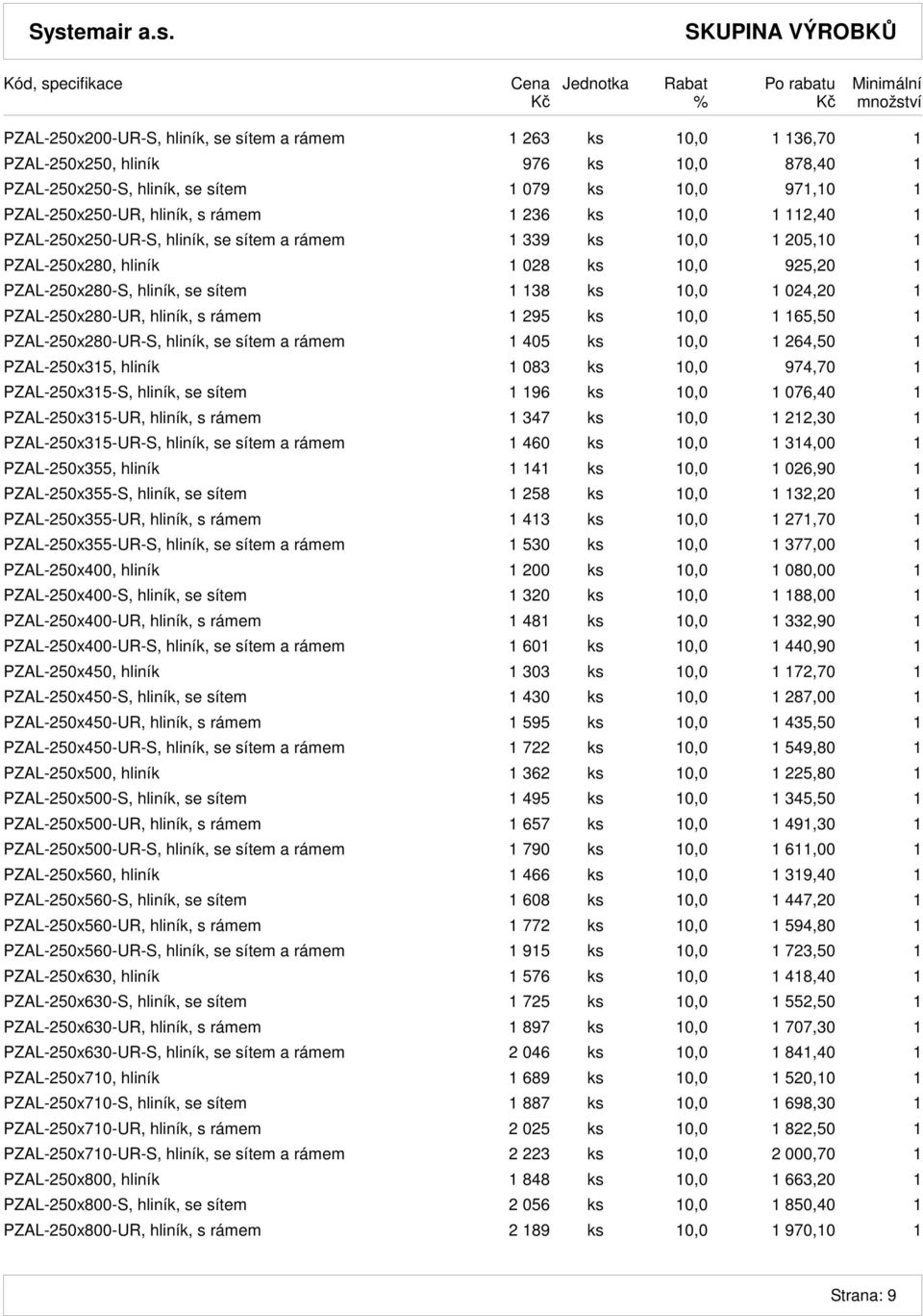 PZAL-250x280-UR, hliník, s rámem 1 295 ks 10,0 1 165,50 1 PZAL-250x280-UR-S, hliník, se sítem a rámem 1 405 ks 10,0 1 264,50 1 PZAL-250x315, hliník 1 083 ks 10,0 974,70 1 PZAL-250x315-S, hliník, se