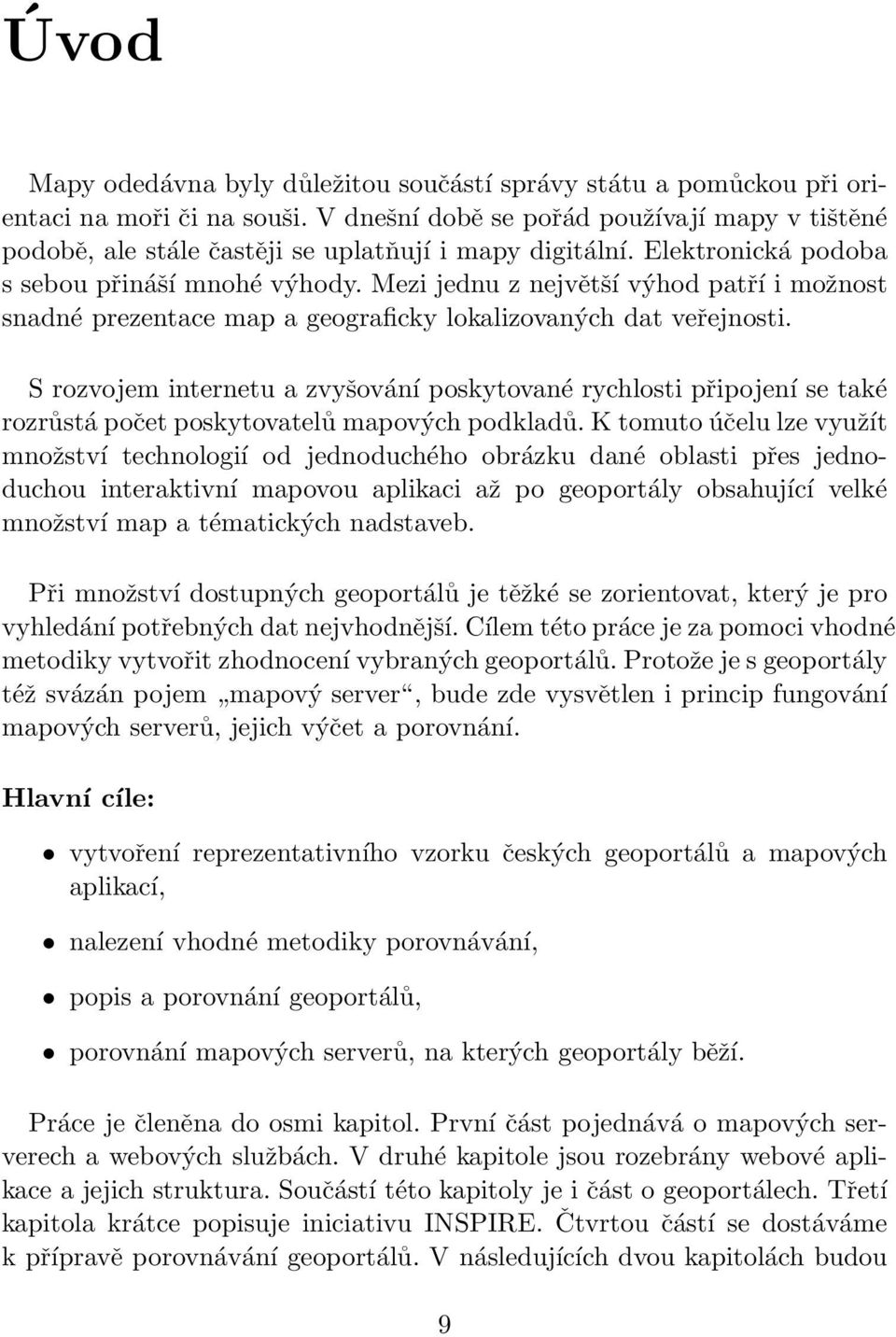 Mezi jednu z největší výhod patří i možnost snadné prezentace map a geograficky lokalizovaných dat veřejnosti.