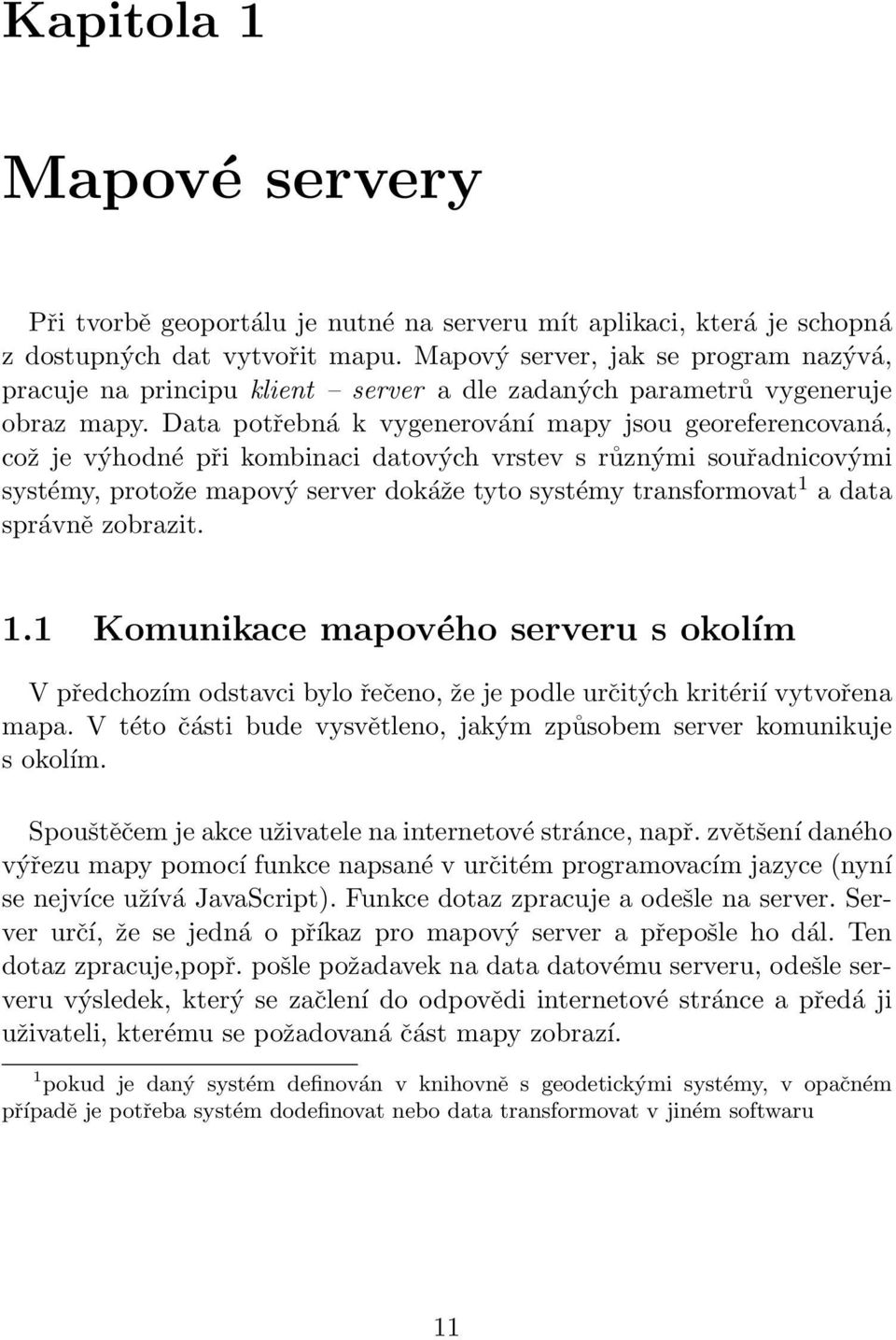 Data potřebná k vygenerování mapy jsou georeferencovaná, což je výhodné při kombinaci datových vrstev s různými souřadnicovými systémy, protože mapový server dokáže tyto systémy transformovat 1 a