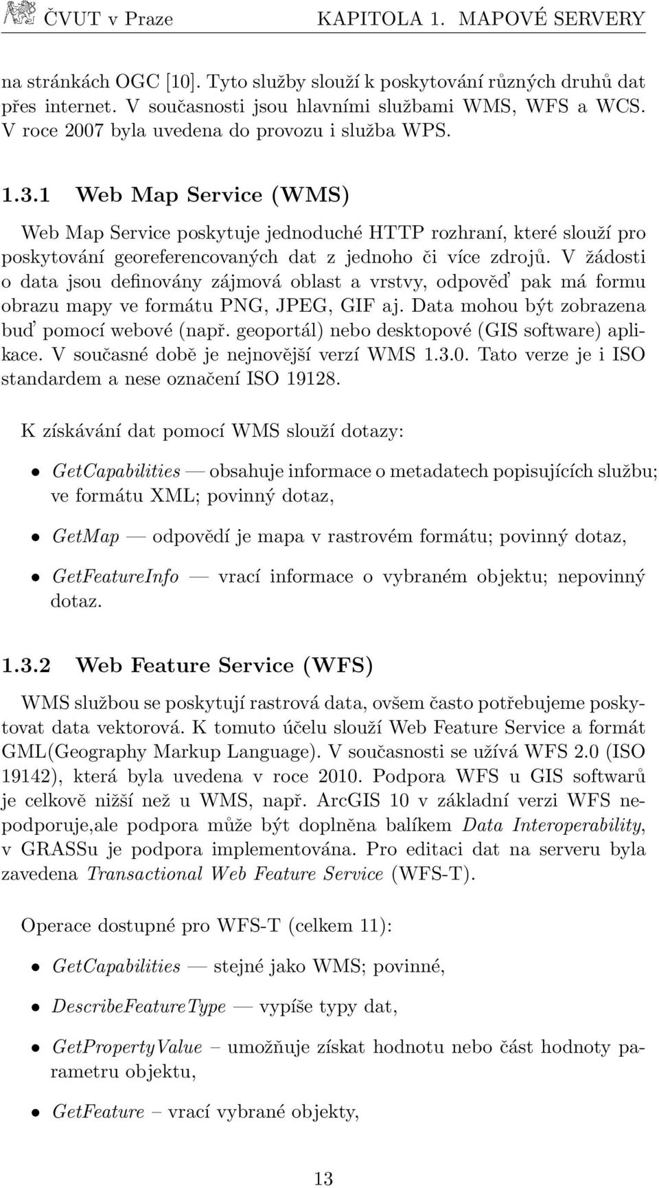 1 Web Map Service (WMS) Web Map Service poskytuje jednoduché HTTP rozhraní, které slouží pro poskytování georeferencovaných dat z jednoho či více zdrojů.