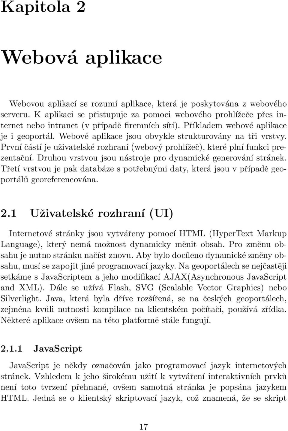 Webové aplikace jsou obvykle strukturovány na tři vrstvy. První částí je uživatelské rozhraní (webový prohlížeč), které plní funkci prezentační.