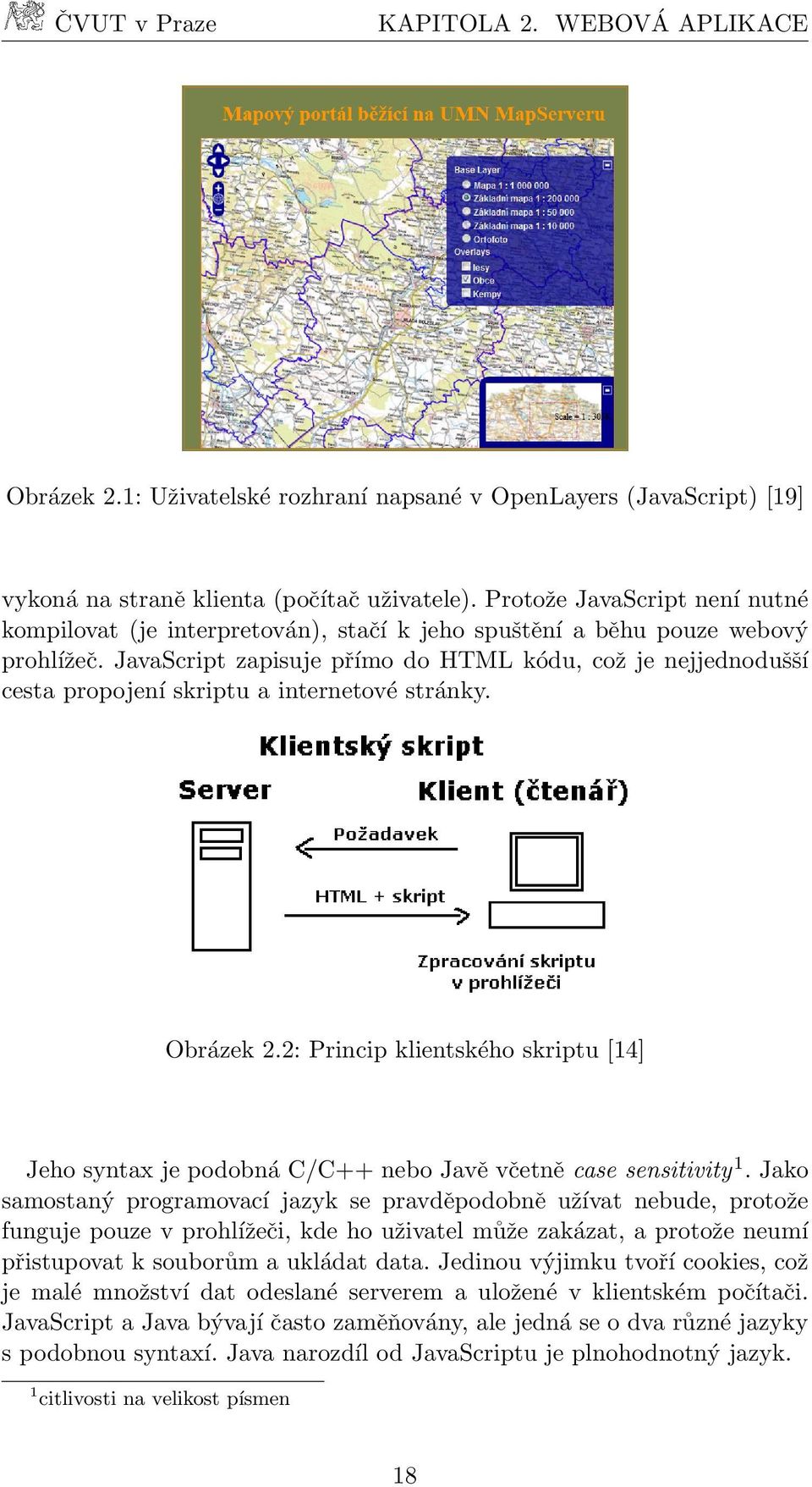 JavaScript zapisuje přímo do HTML kódu, což je nejjednodušší cesta propojení skriptu a internetové stránky. Obrázek 2.