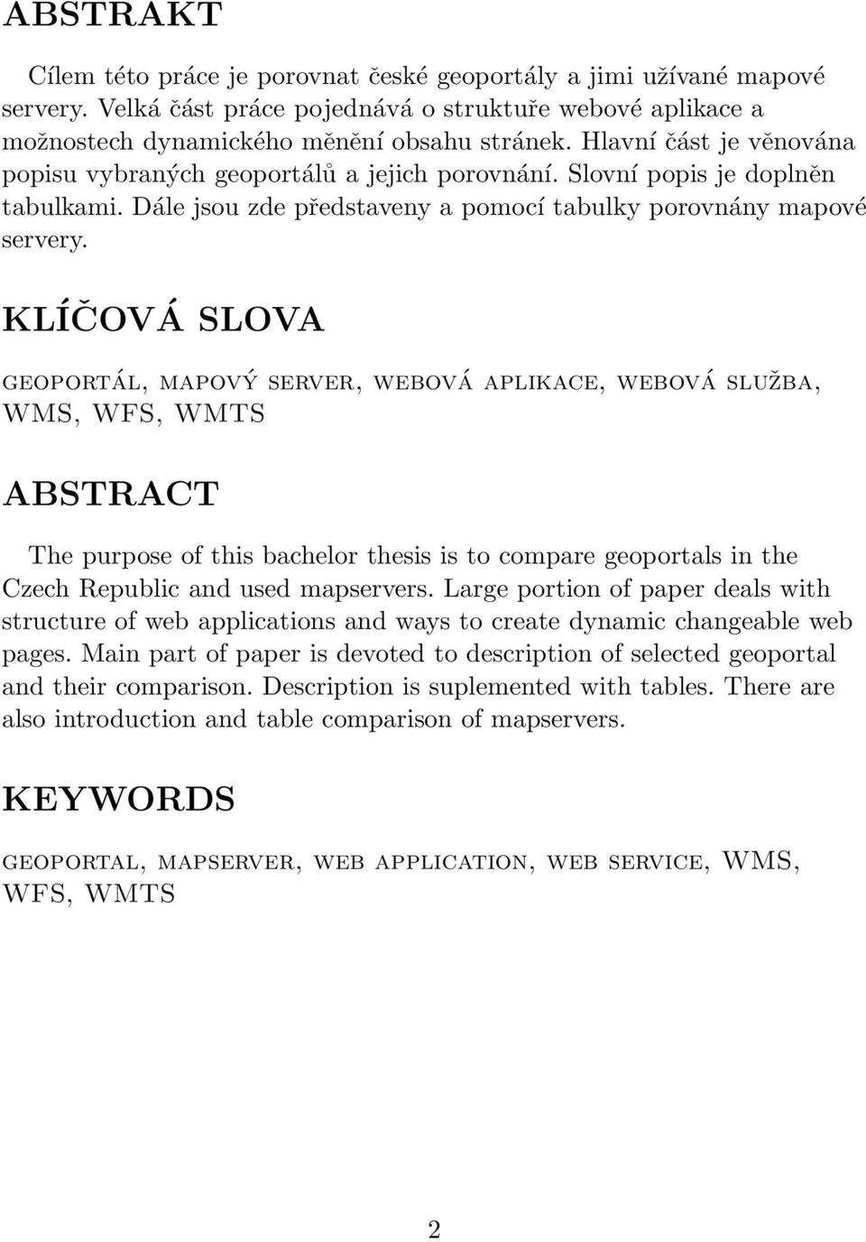 KLÍČOVÁ SLOVA geoportál, mapový server, webová aplikace, webová služba, WMS, WFS, WMTS ABSTRACT The purpose of this bachelor thesis is to compare geoportals in the Czech Republic and used mapservers.