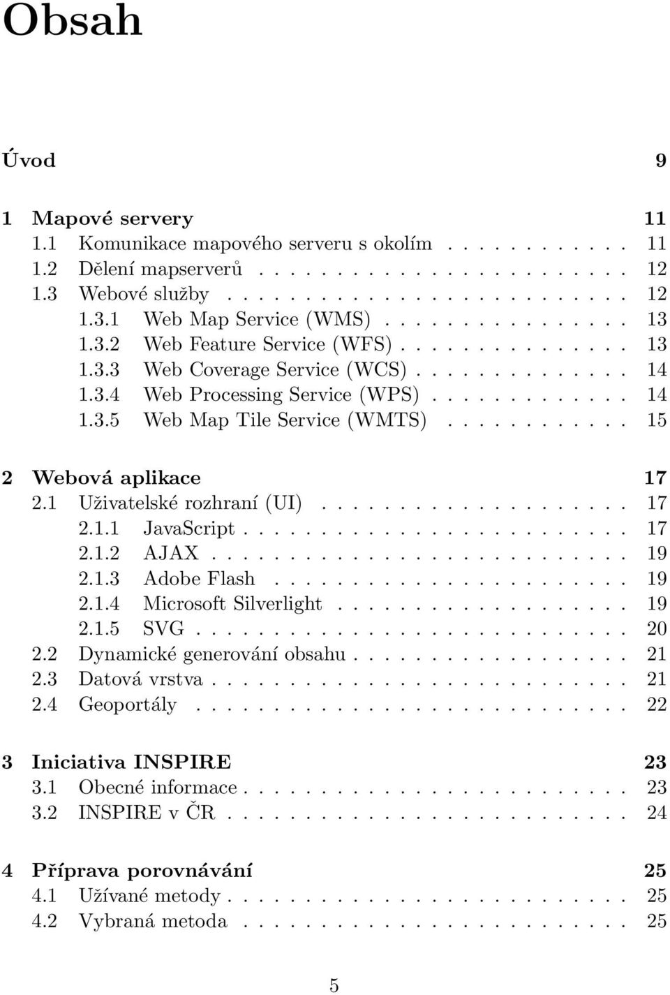 ........... 15 2 Webová aplikace 17 2.1 Uživatelské rozhraní (UI).................... 17 2.1.1 JavaScript......................... 17 2.1.2 AJAX........................... 19 2.1.3 Adobe Flash....................... 19 2.1.4 Microsoft Silverlight.