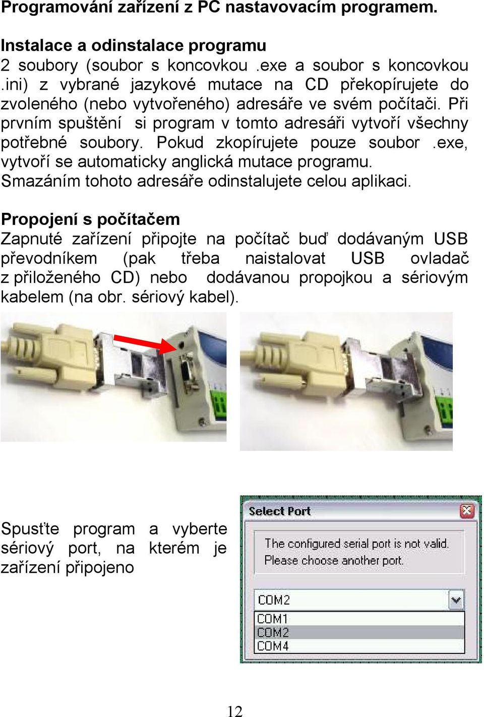 Při prvním spuštění si program v tomto adresáři vytvoří všechny potřebné soubory. Pokud zkopírujete pouze soubor.exe, vytvoří se automaticky anglická mutace programu.