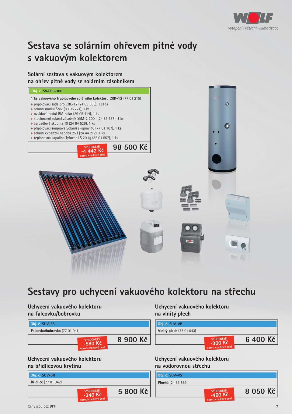 414), 1 ks + stacionární solární zásobník SEM-2 300 l (24 83 737), 1 ks + čerpadlová skupina 10 (24 84 529), 1 ks + připojovací souprava Solární skupiny 10 (77 01 167), 1 ks + solární expanzní nádoba