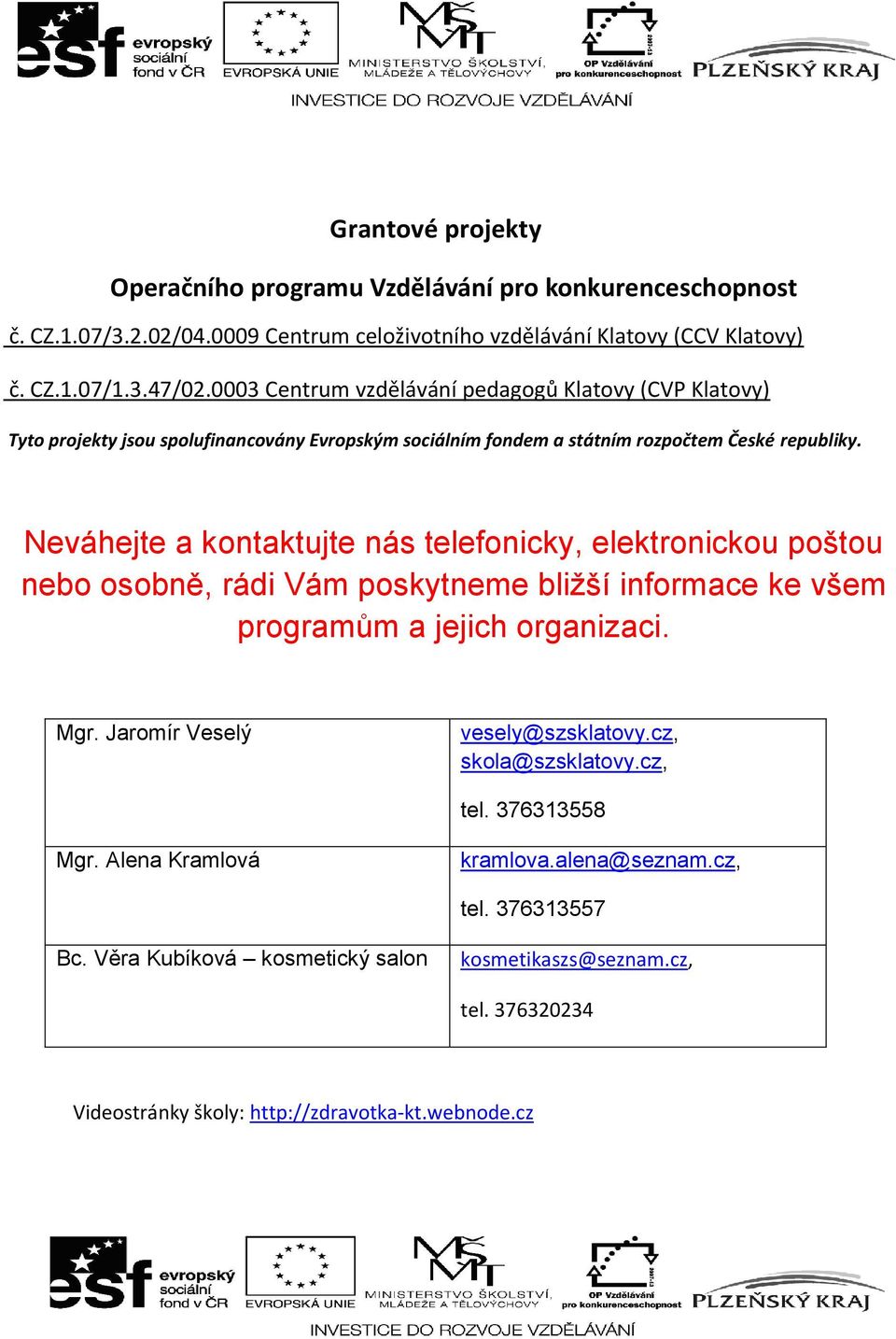 Neváhejte a kontaktujte nás telefonicky, elektronickou poštou nebo osobně, rádi Vám poskytneme bližší informace ke všem programům a jejich organizaci. Mgr.