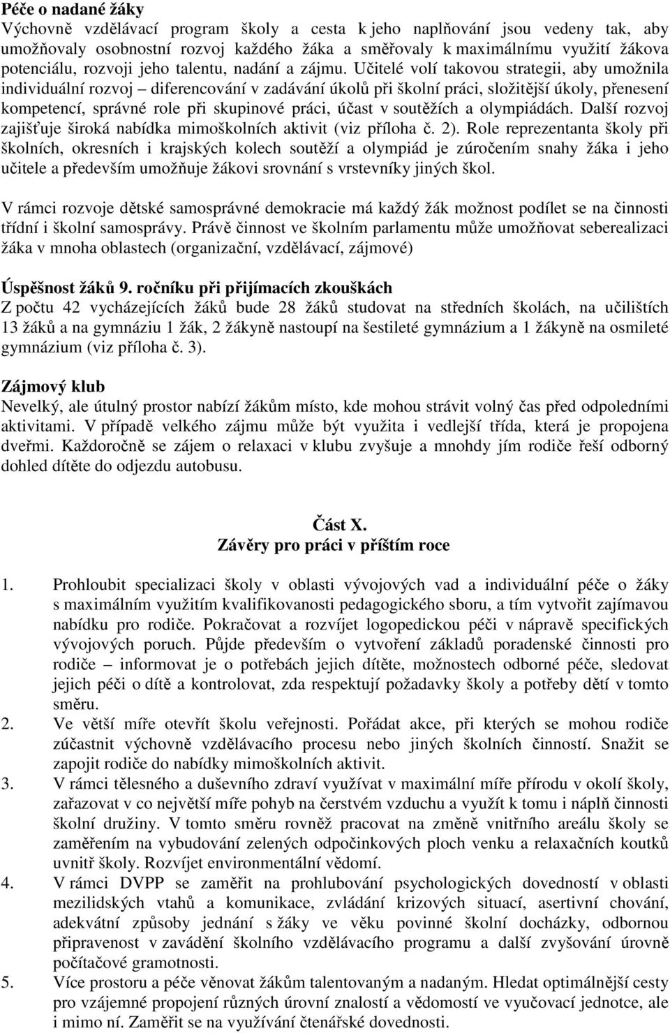 Učitelé volí takovou strategii, aby umožnila individuální rozvoj diferencování v zadávání úkolů při školní práci, složitější úkoly, přenesení kompetencí, správné role při skupinové práci, účast v