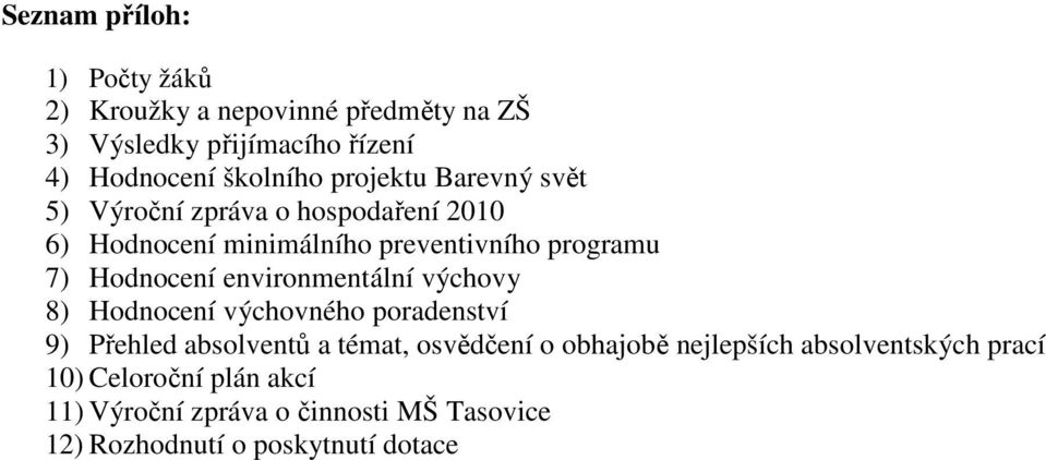 environmentální výchovy 8) Hodnocení výchovného poradenství 9) Přehled absolventů a témat, osvědčení o obhajobě