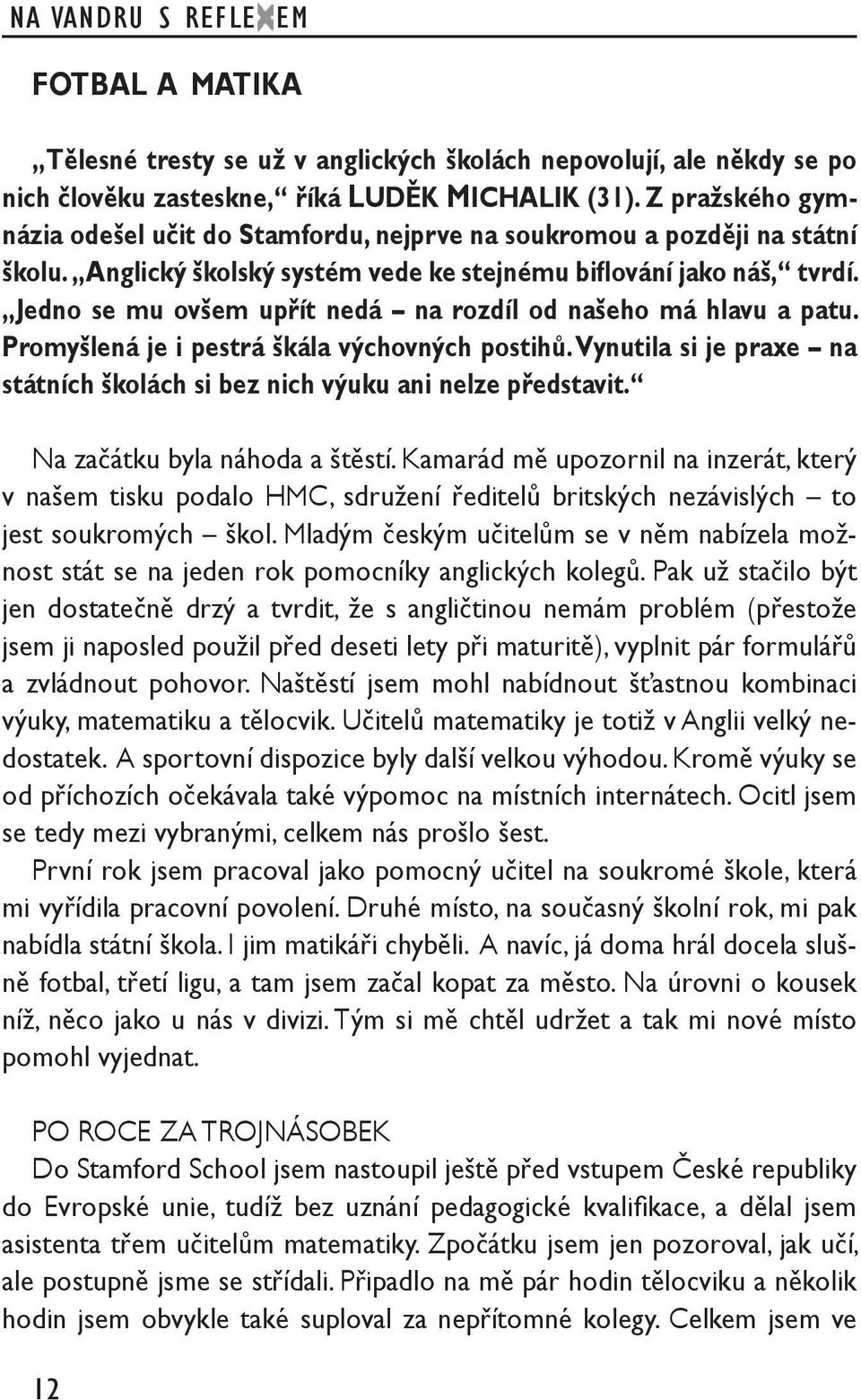 Jedno se mu ovšem upřít nedá na rozdíl od našeho má hlavu a patu. Promyšlená je i pestrá škála výchovných postihů. Vynutila si je praxe na státních školách si bez nich výuku ani nelze představit.