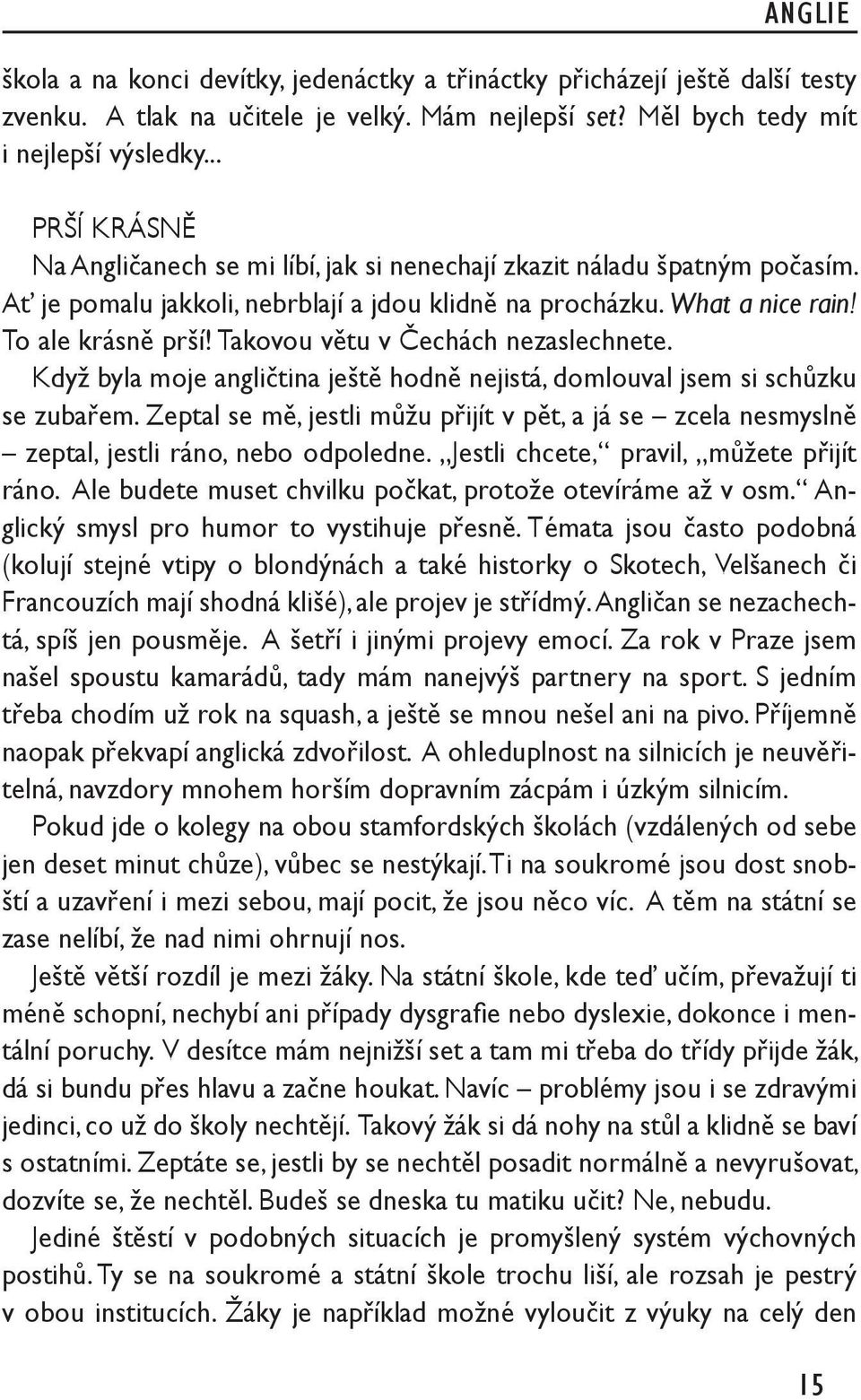 Takovou větu v Čechách nezaslechnete. Když byla moje angličtina ještě hodně nejistá, domlouval jsem si schůzku se zubařem.