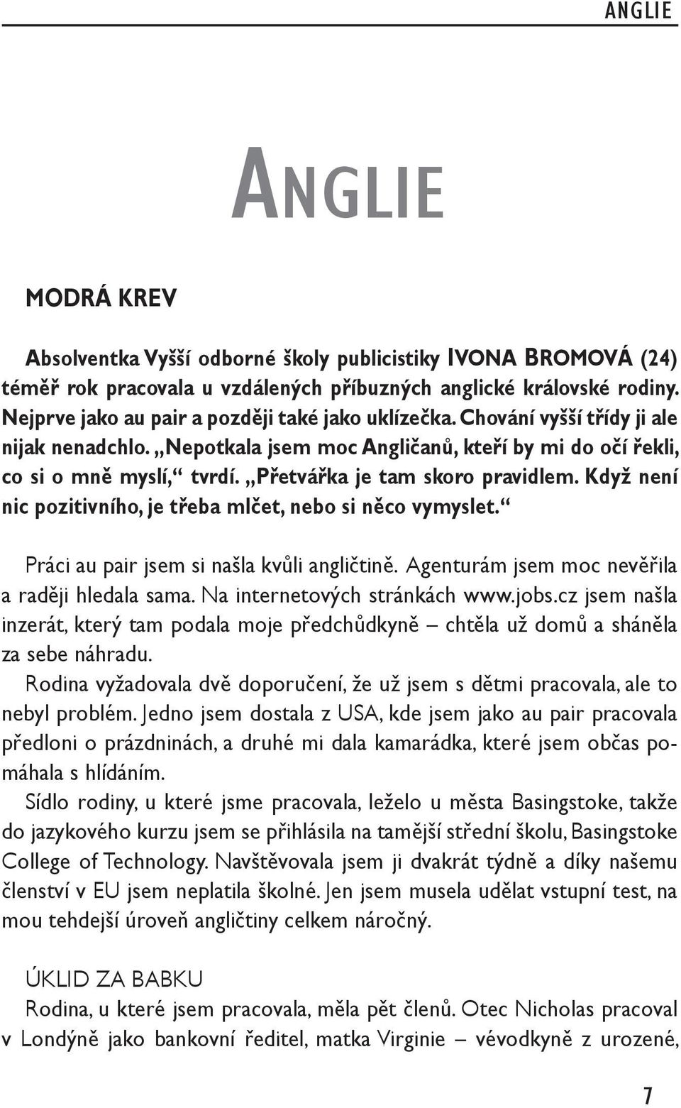 Přetvářka je tam skoro pravidlem. Když není nic pozitivního, je třeba mlčet, nebo si něco vymyslet. Práci au pair jsem si našla kvůli angličtině. Agenturám jsem moc nevěřila a raději hledala sama.