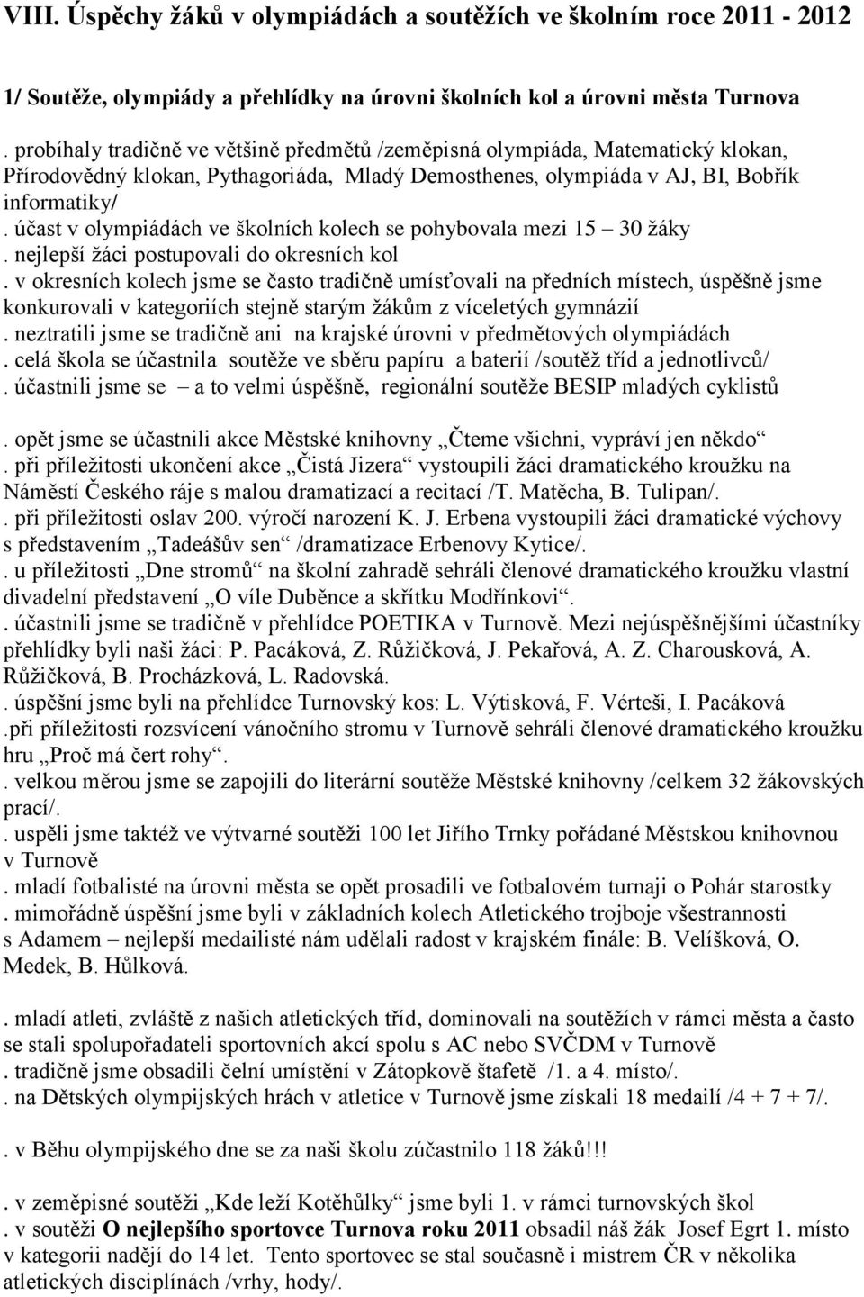 účast v olympiádách ve školních kolech se pohybovala mezi 15 30 žáky. nejlepší žáci postupovali do okresních kol.