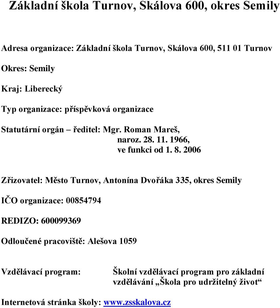 2006 Zřizovatel: Město Turnov, Antonína Dvořáka 335, okres Semily IČO organizace: 00854794 REDIZO: 600099369 Odloučené pracoviště: Alešova