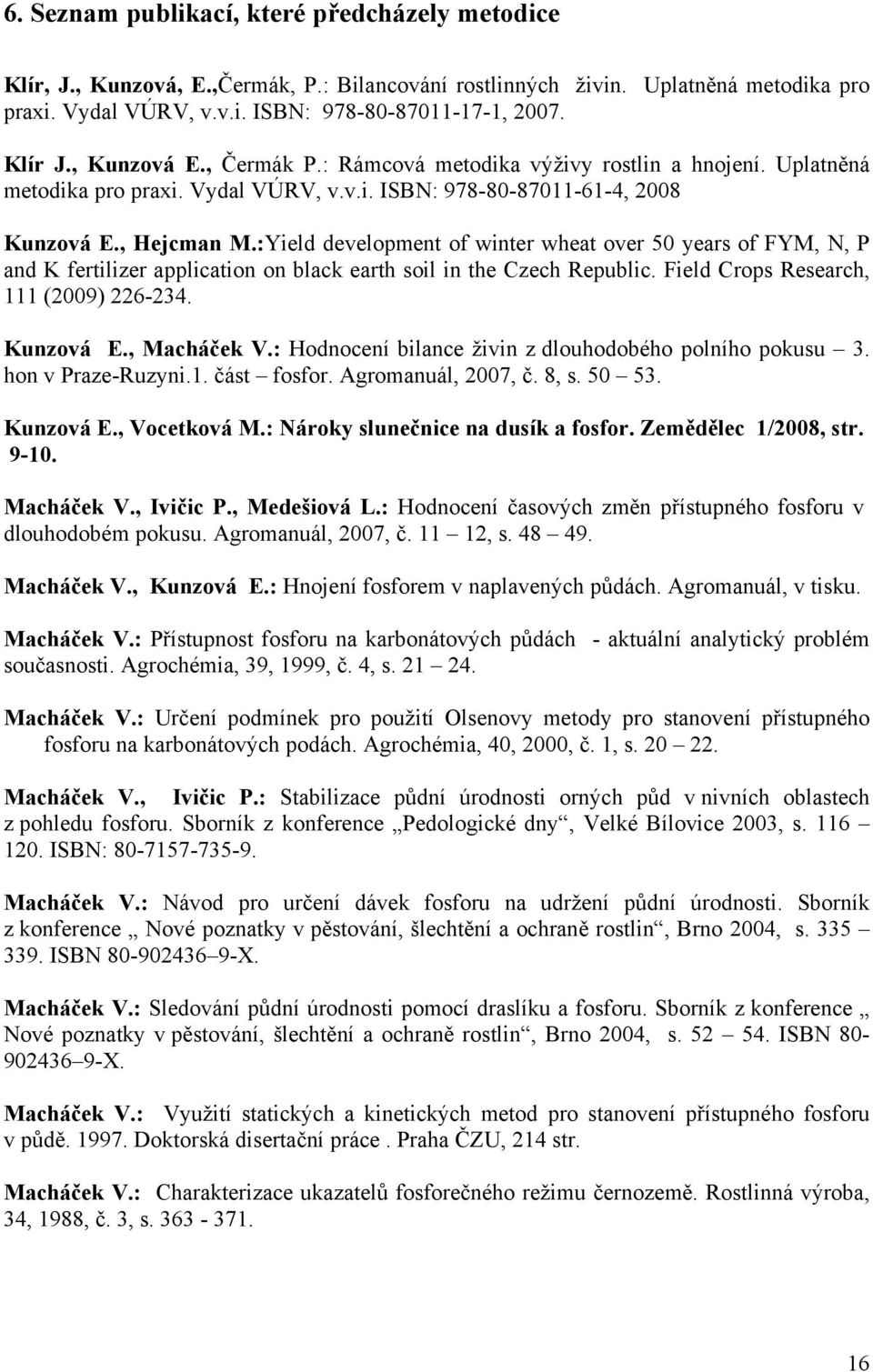 :Yield development of winter wheat over 50 years of FYM, N, P and K fertilizer application on black earth soil in the Czech Republic. Field Crops Research, 111 (2009) 226-234. Kunzová E., Macháček V.