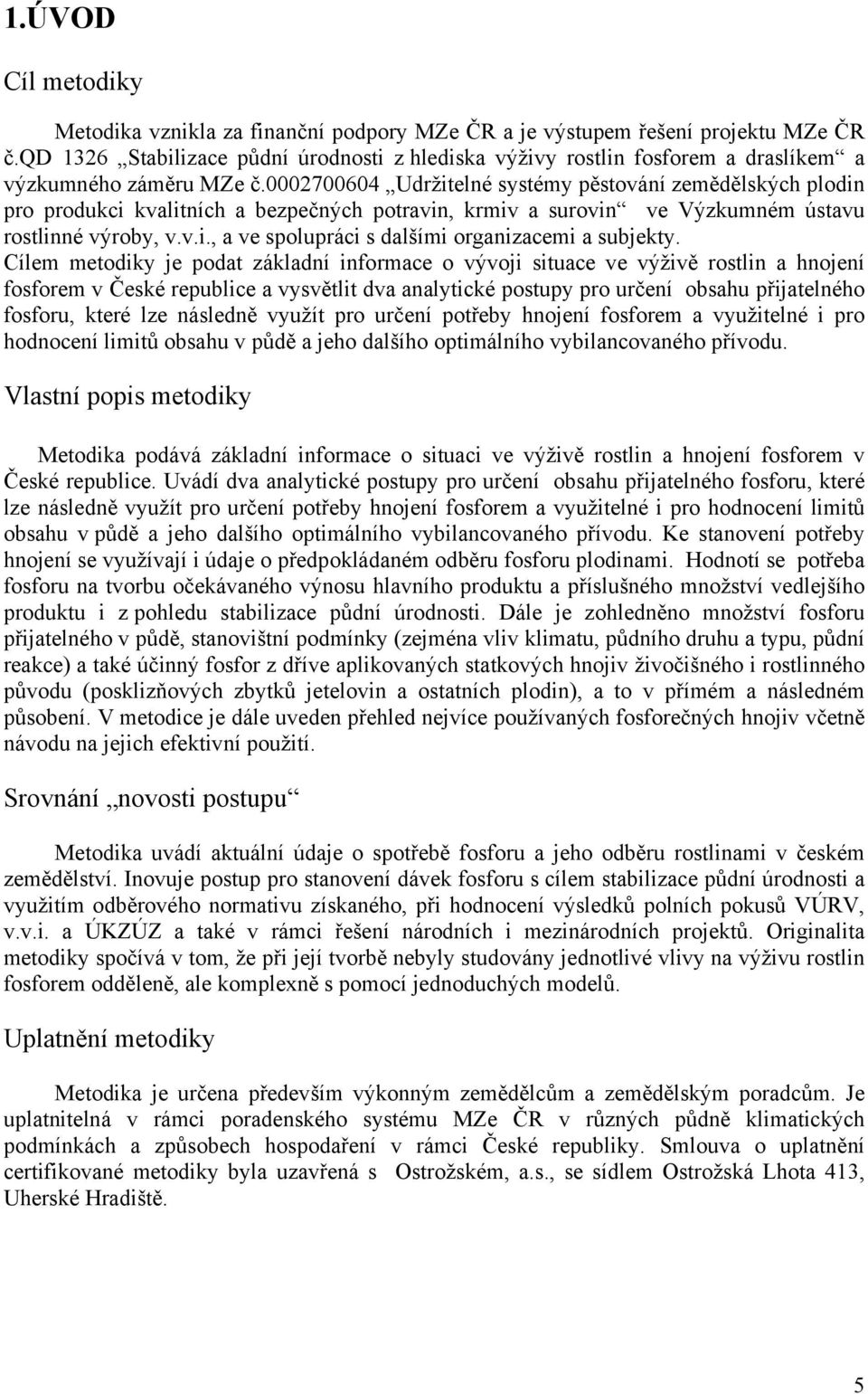 0002700604 Udržitelné systémy pěstování zemědělských plodin pro produkci kvalitních a bezpečných potravin, krmiv a surovin ve Výzkumném ústavu rostlinné výroby, v.v.i., a ve spolupráci s dalšími organizacemi a subjekty.