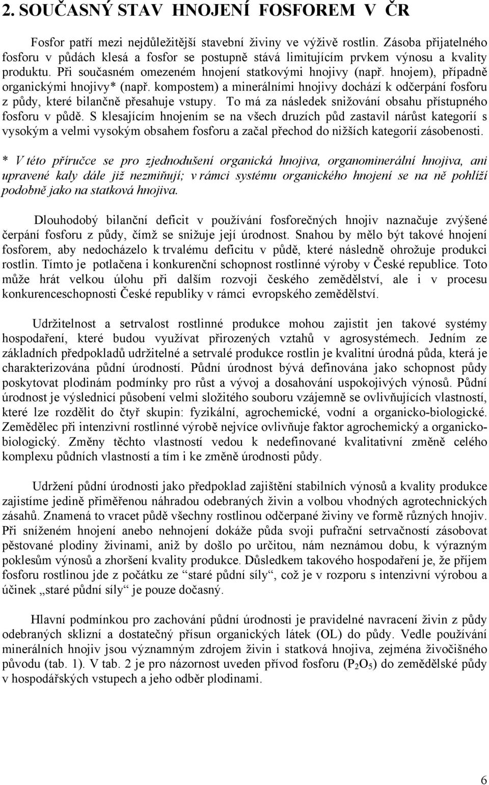 hnojem), případně organickými hnojivy* (např. kompostem) a minerálními hnojivy dochází k odčerpání fosforu z půdy, které bilančně přesahuje vstupy.