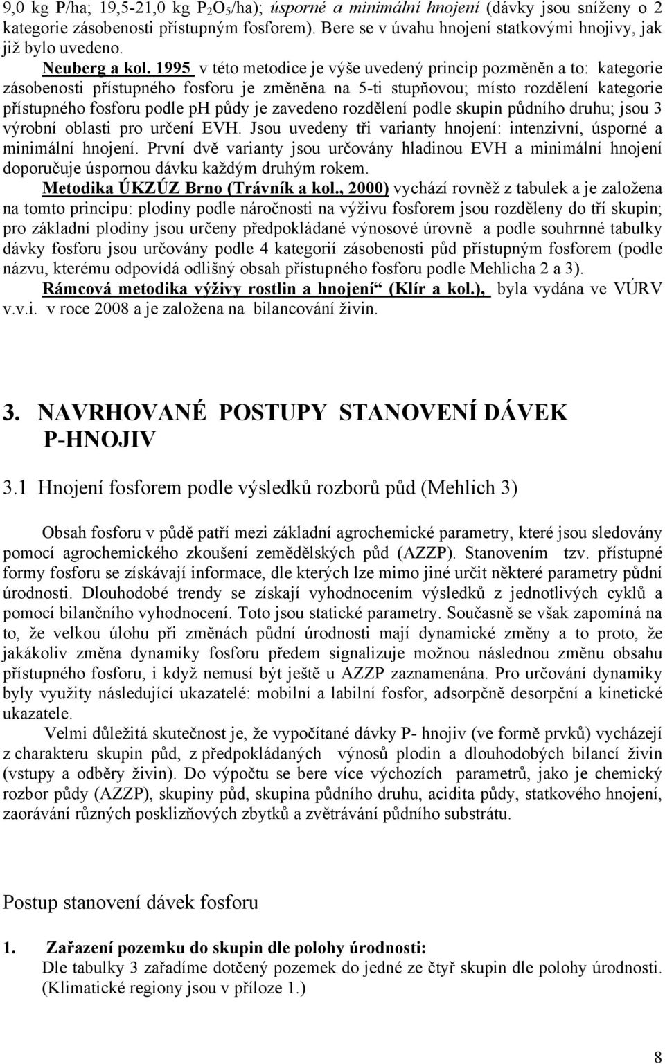 1995 v této metodice je výše uvedený princip pozměněn a to: kategorie zásobenosti přístupného fosforu je změněna na 5-ti stupňovou; místo rozdělení kategorie přístupného fosforu podle ph půdy je