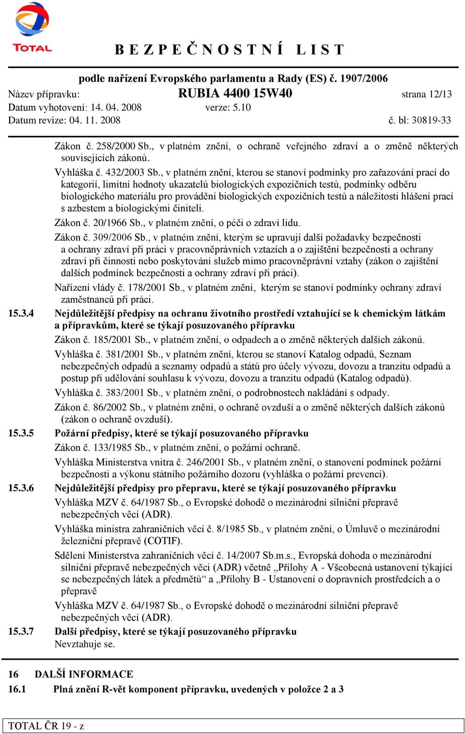 biologických expozičních testů a náležitosti hlášení prací s azbestem a biologickými činiteli. Zákon č. 20/1966 Sb., v platném znění, o péči o zdraví lidu. Zákon č. 309/2006 Sb.