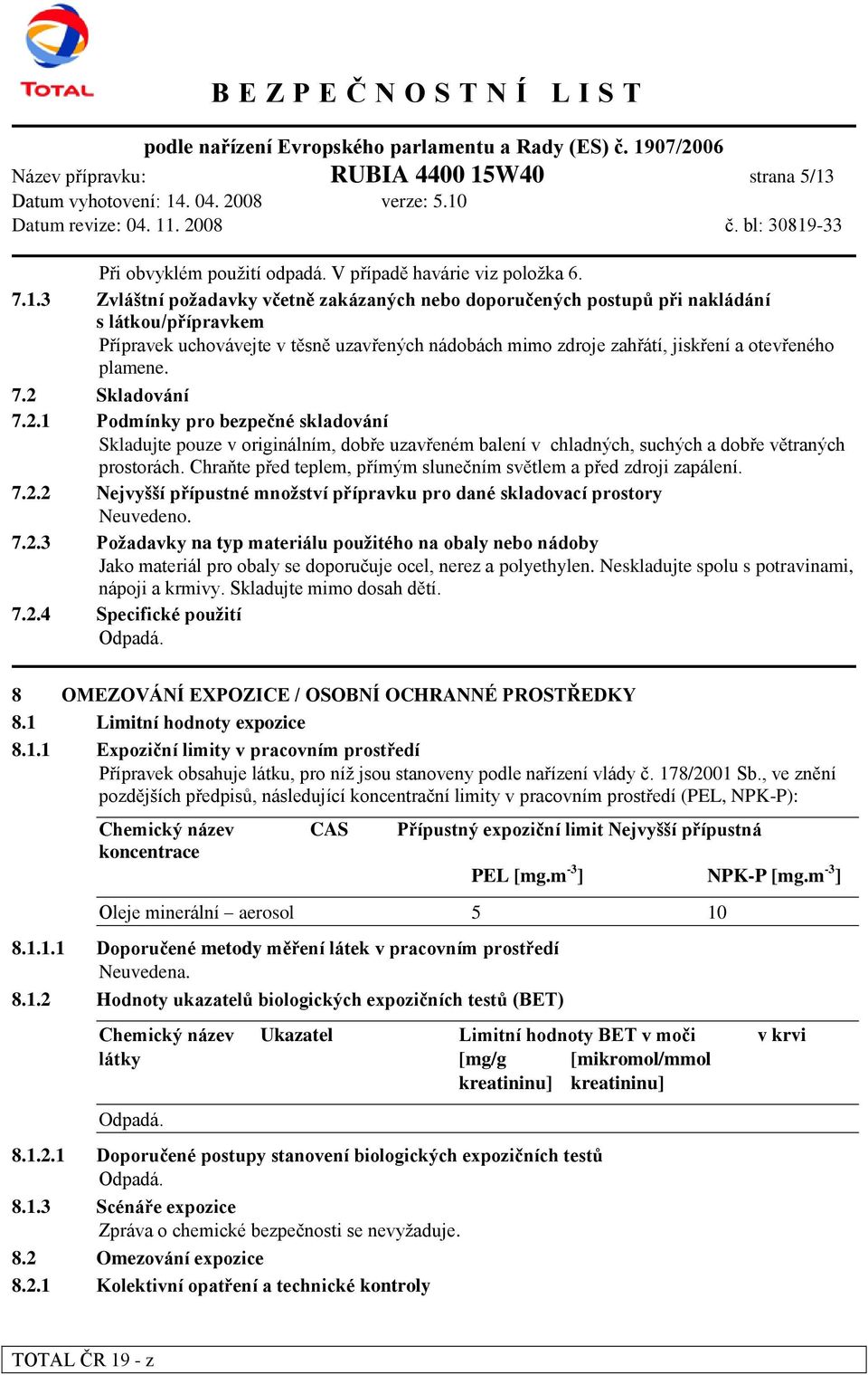 Při obvyklém použití odpadá. V případě havárie viz položka 6. 7.1.