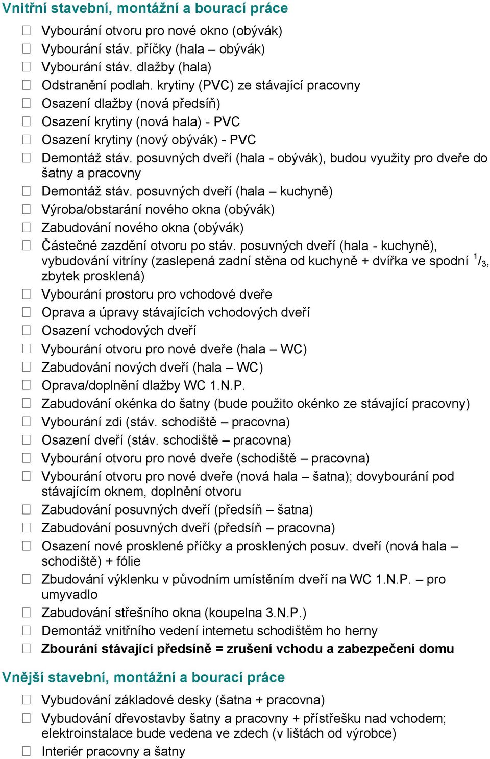 posuvných dveří (hala - obývák), budou vyuţity pro dveře do šatny a pracovny Demontáţ stáv.