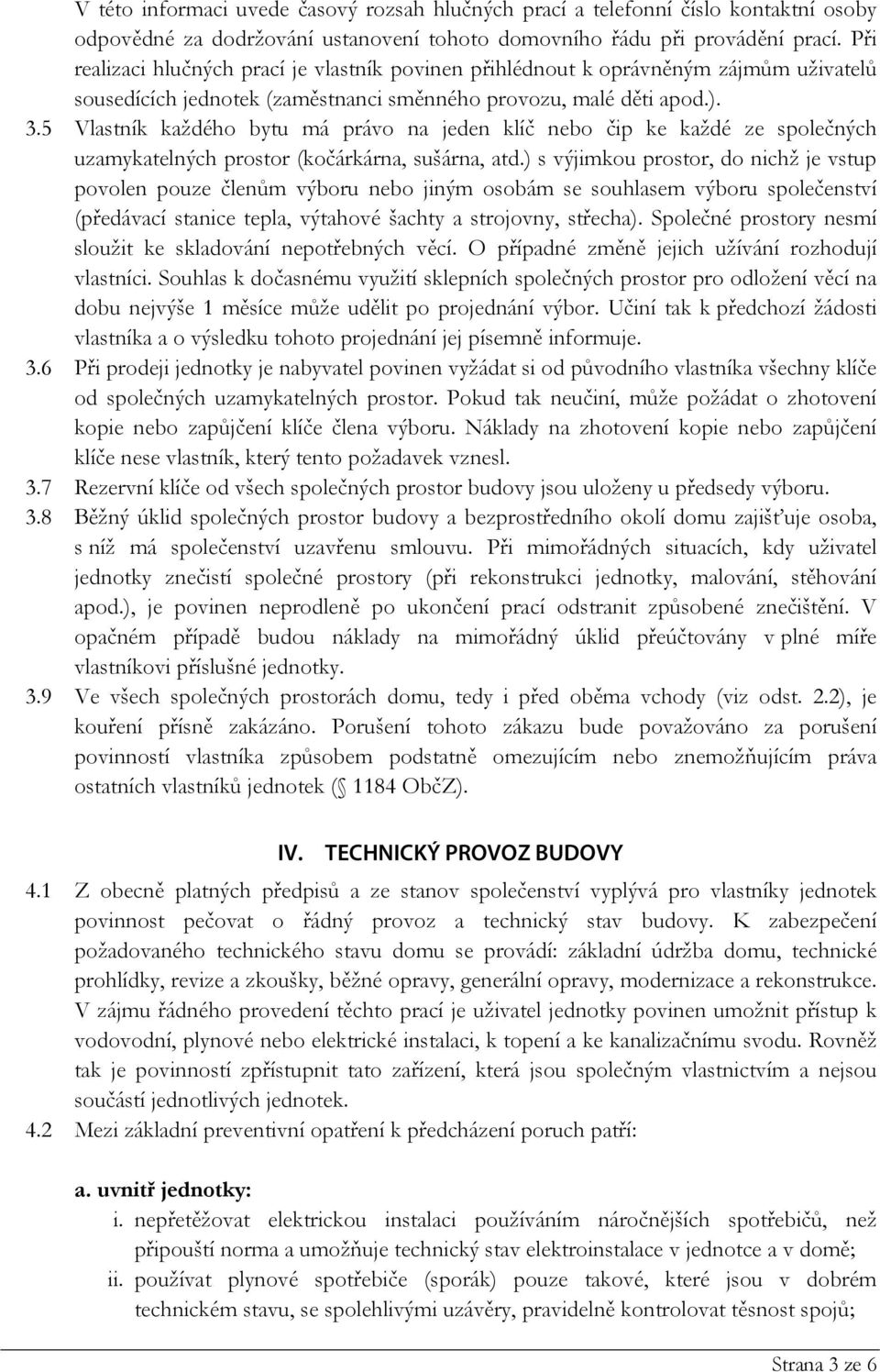 5 Vlastník každého bytu má právo na jeden klíč nebo čip ke každé ze společných uzamykatelných prostor (kočárkárna, sušárna, atd.