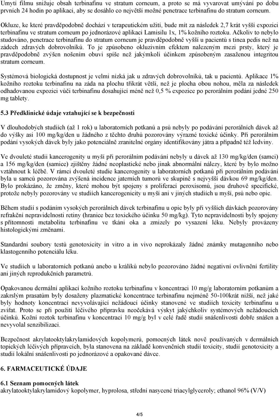 Okluze, ke které pravděpodobně dochází v terapeutickém užití, bude mít za následek 2,7 krát vyšší expozici terbinafinu ve stratum corneum po jednorázové aplikaci Lamisilu 1x, 1% kožního roztoku.