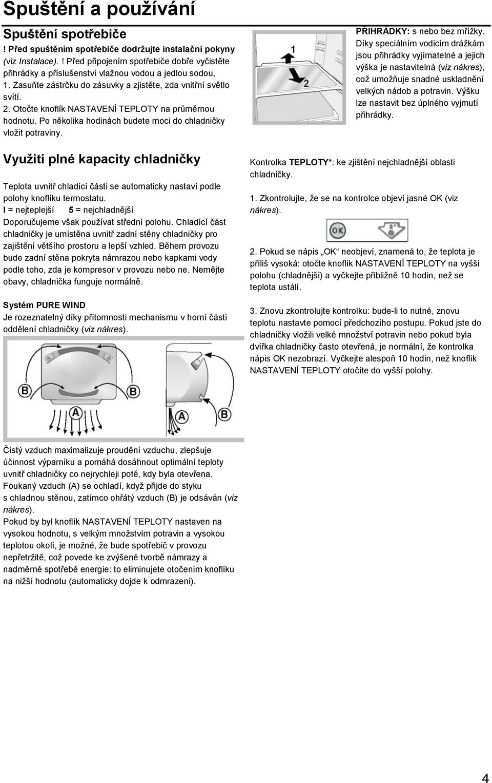 Otočte knoflík NASTAVENÍ TEPLOTY na průměrnou hodnotu. Po několika hodinách budete moci do chladničky vložit potraviny.