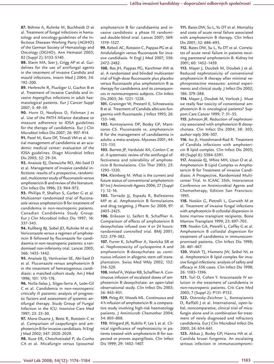 Ann Hematol 2003; 82 (Suppl 2): S133 S140. 88. Slavin MA, Szer J, Grigg AP et al. Guidelines for the use of antifungal agents in the tre atment of invasive Candida and mo uld infecti ons.