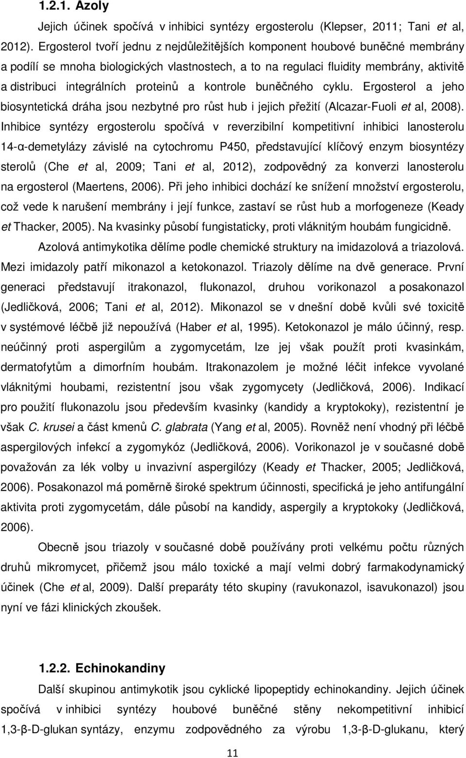 proteinů a kontrole buněčného cyklu. Ergosterol a jeho biosyntetická dráha jsou nezbytné pro růst hub i jejich přežití (Alcazar-Fuoli et al, 2008).