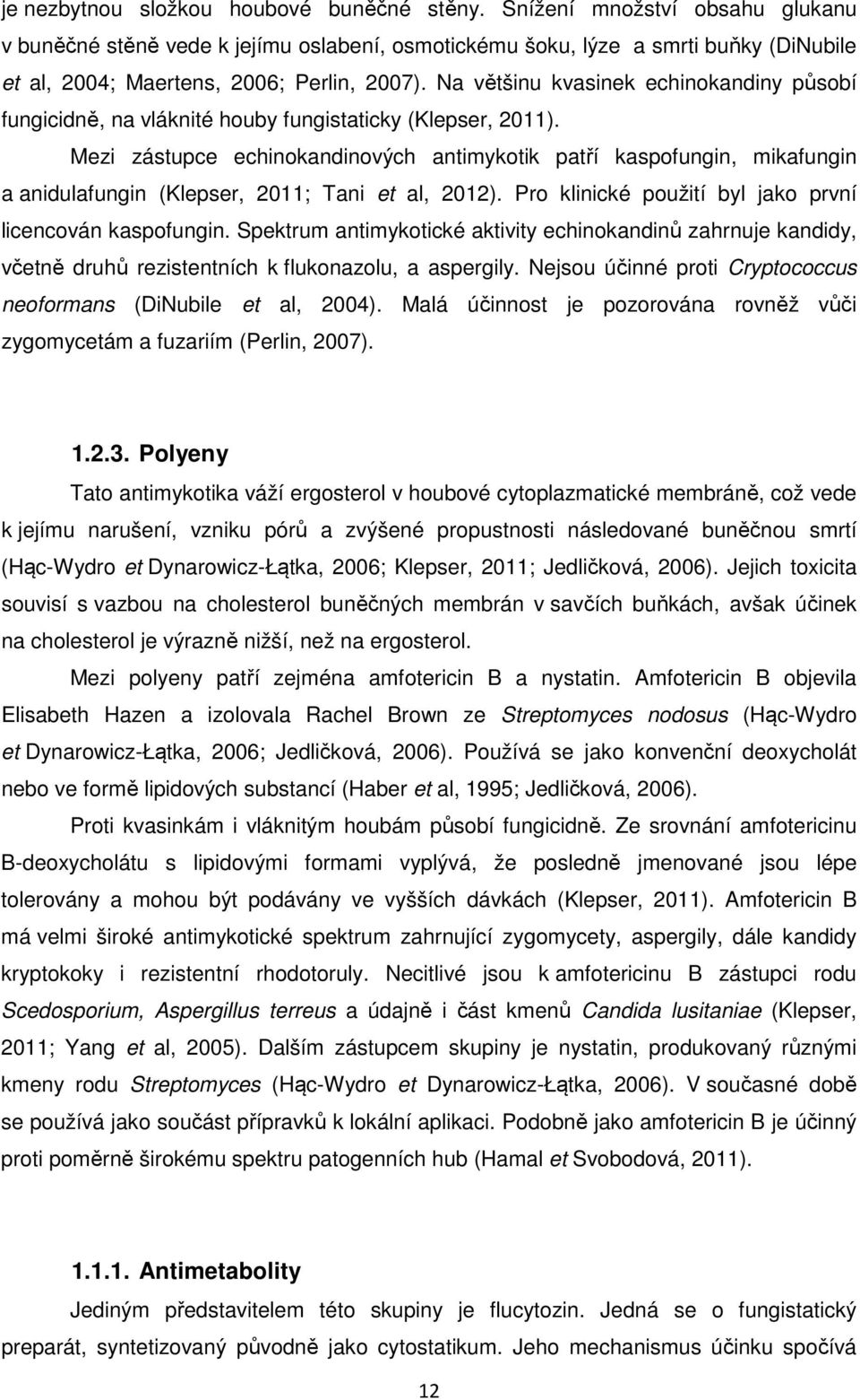 Na většinu kvasinek echinokandiny působí fungicidně, na vláknité houby fungistaticky (Klepser, 2011).