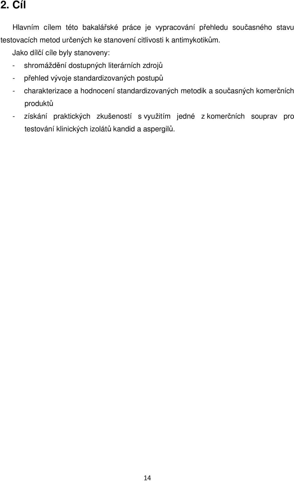 Jako dílčí cíle byly stanoveny: - shromáždění dostupných literárních zdrojů - přehled vývoje standardizovaných postupů -