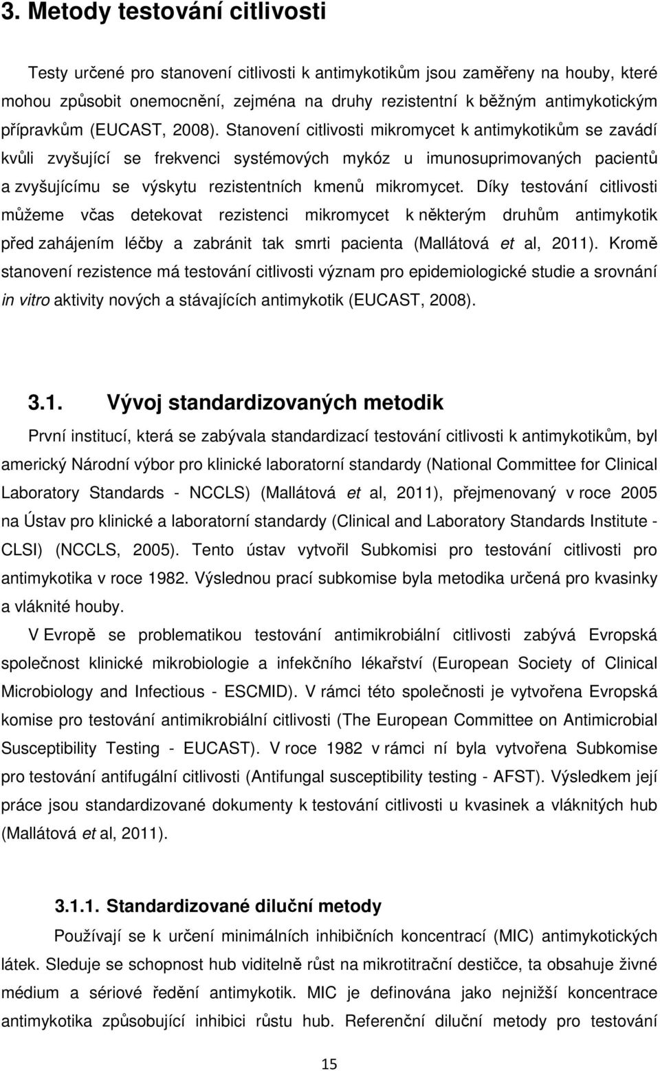 Stanovení citlivosti mikromycet k antimykotikům se zavádí kvůli zvyšující se frekvenci systémových mykóz u imunosuprimovaných pacientů a zvyšujícímu se výskytu rezistentních kmenů mikromycet.