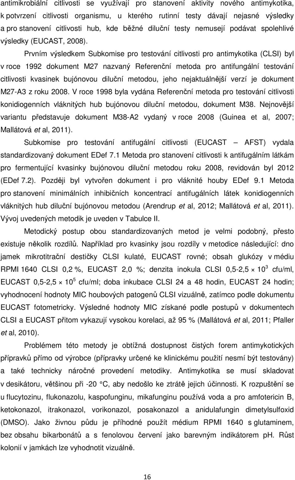 Prvním výsledkem Subkomise pro testování citlivosti pro antimykotika (CLSI) byl v roce 1992 dokument M27 nazvaný Referenční metoda pro antifungální testování citlivosti kvasinek bujónovou diluční